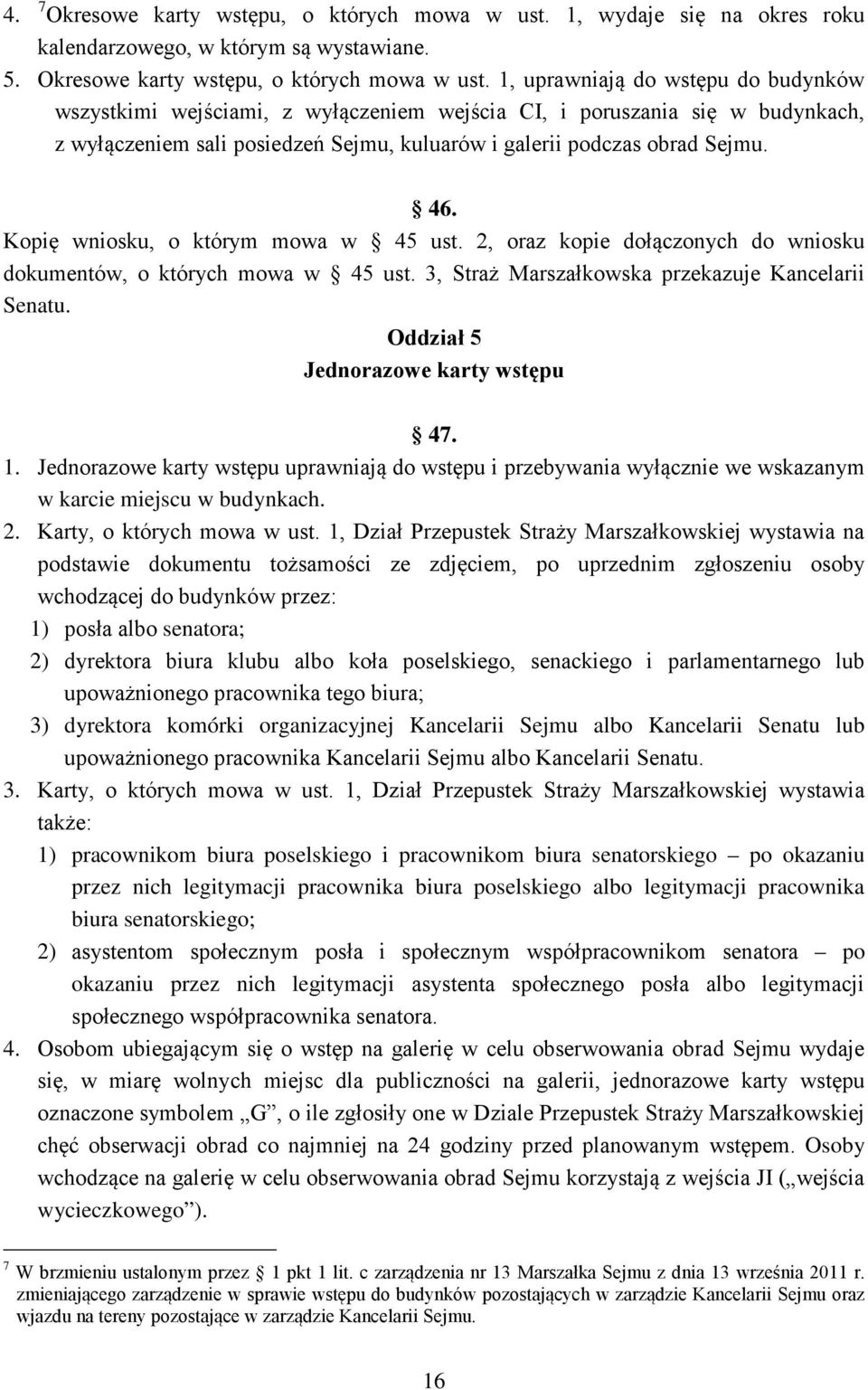 1, uprawniają do wstępu do budynków wszystkimi wejściami, z wyłączeniem wejścia CI, i poruszania się w budynkach, z wyłączeniem sali posiedzeń Sejmu, kuluarów i galerii podczas obrad Sejmu. 46.