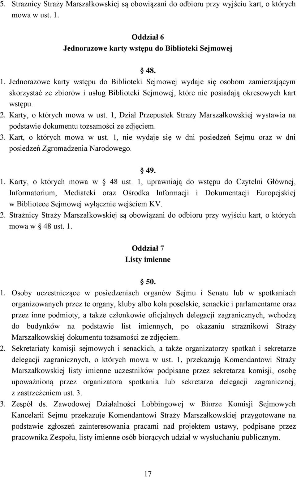 Jednorazowe karty wstępu do Biblioteki Sejmowej wydaje się osobom zamierzającym skorzystać ze zbiorów i usług Biblioteki Sejmowej, które nie posiadają okresowych kart wstępu. 2.