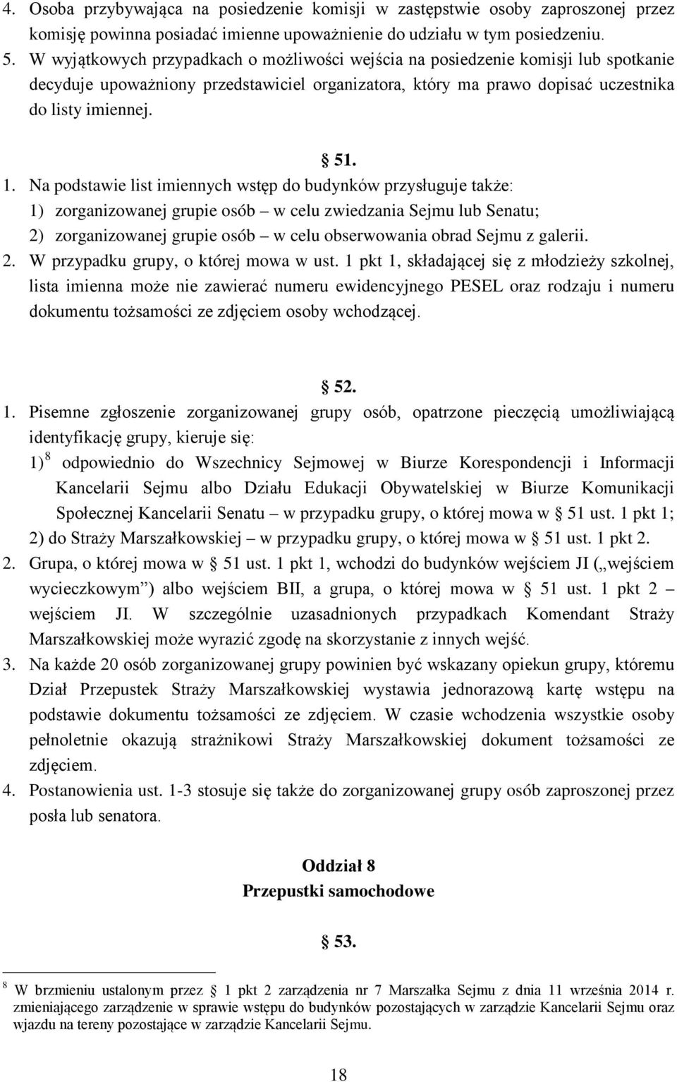 Na podstawie list imiennych wstęp do budynków przysługuje także: 1) zorganizowanej grupie osób w celu zwiedzania Sejmu lub Senatu; 2) zorganizowanej grupie osób w celu obserwowania obrad Sejmu z