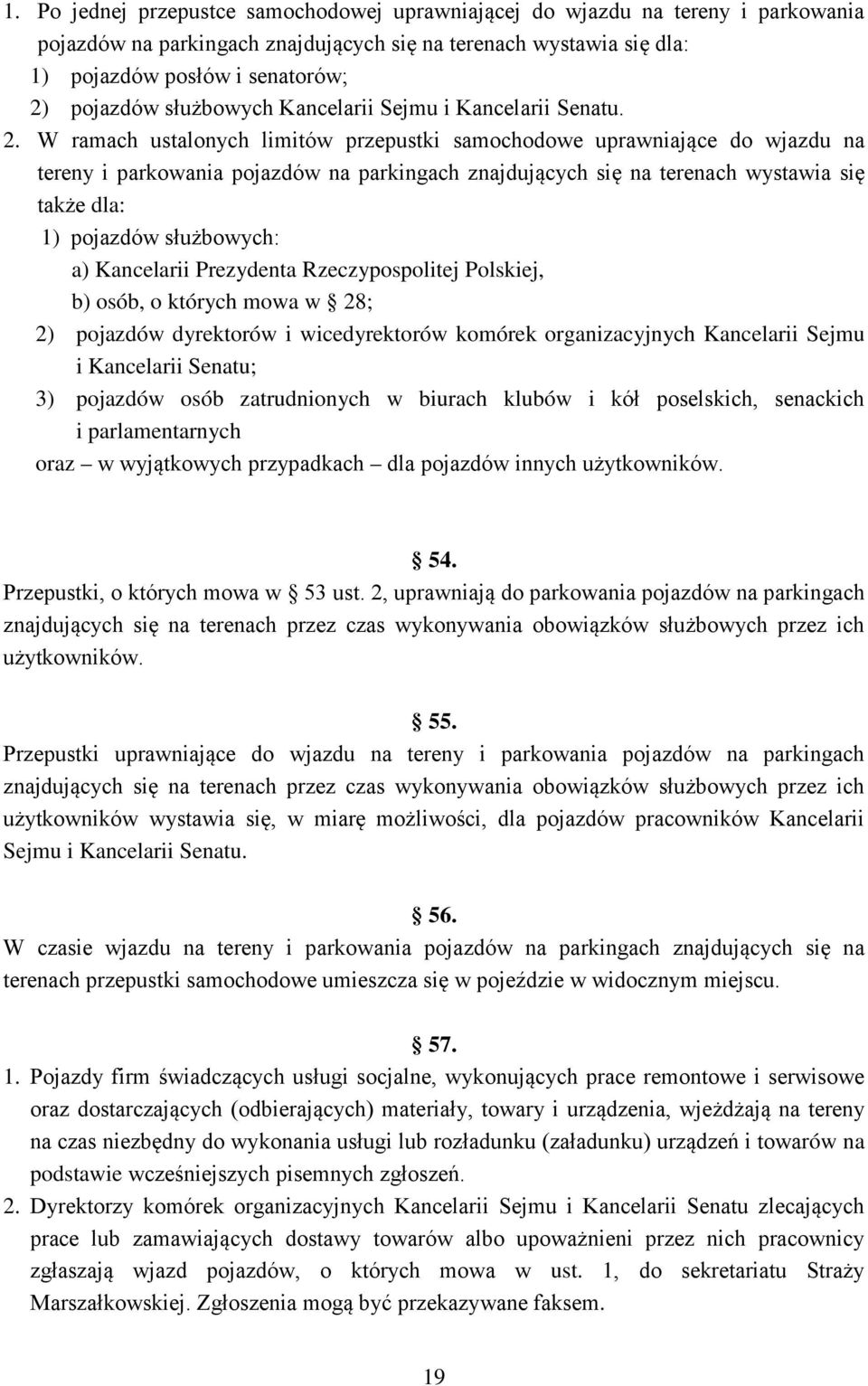 W ramach ustalonych limitów przepustki samochodowe uprawniające do wjazdu na tereny i parkowania pojazdów na parkingach znajdujących się na terenach wystawia się także dla: 1) pojazdów służbowych: a)