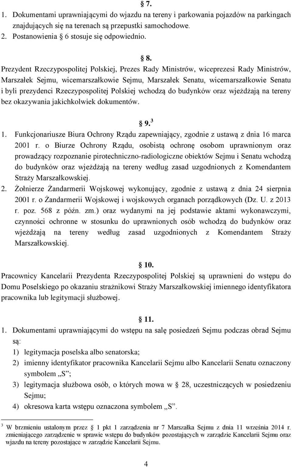Rzeczypospolitej Polskiej wchodzą do budynków oraz wjeżdżają na tereny bez okazywania jakichkolwiek dokumentów. 9. 3 1.