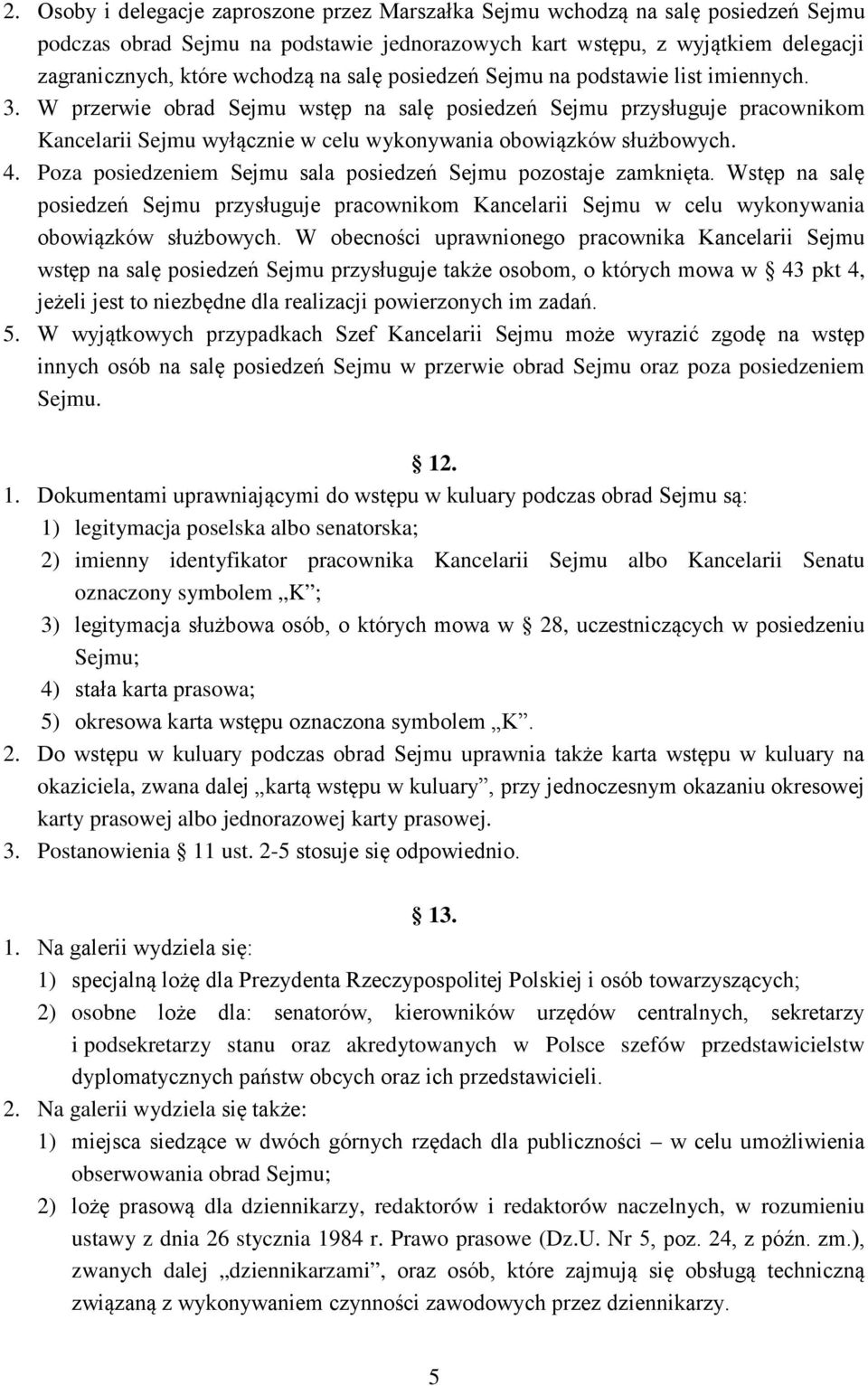 4. Poza posiedzeniem Sejmu sala posiedzeń Sejmu pozostaje zamknięta. Wstęp na salę posiedzeń Sejmu przysługuje pracownikom Kancelarii Sejmu w celu wykonywania obowiązków służbowych.