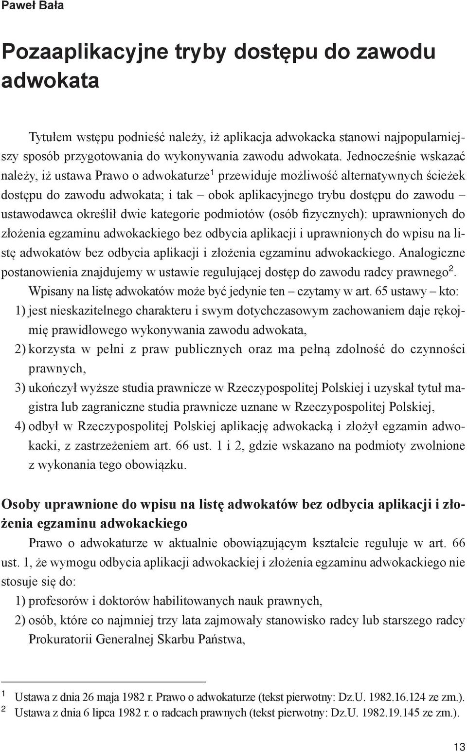 określił dwie kategorie podmiotów (osób fizycznych): uprawnionych do złożenia egzaminu adwokackiego bez odbycia aplikacji i uprawnionych do wpisu na listę adwokatów bez odbycia aplikacji i złożenia