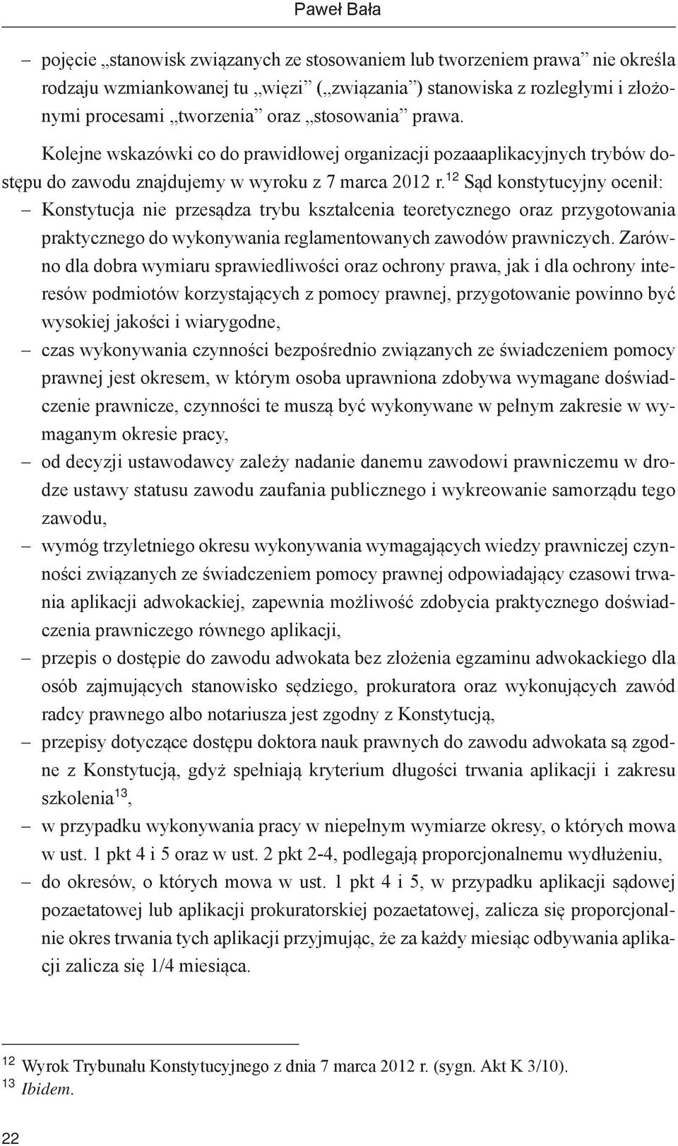 12 Sąd konstytucyjny ocenił: Konstytucja nie przesądza trybu kształcenia teoretycznego oraz przygotowania praktycznego do wykonywania reglamentowanych zawodów prawniczych.