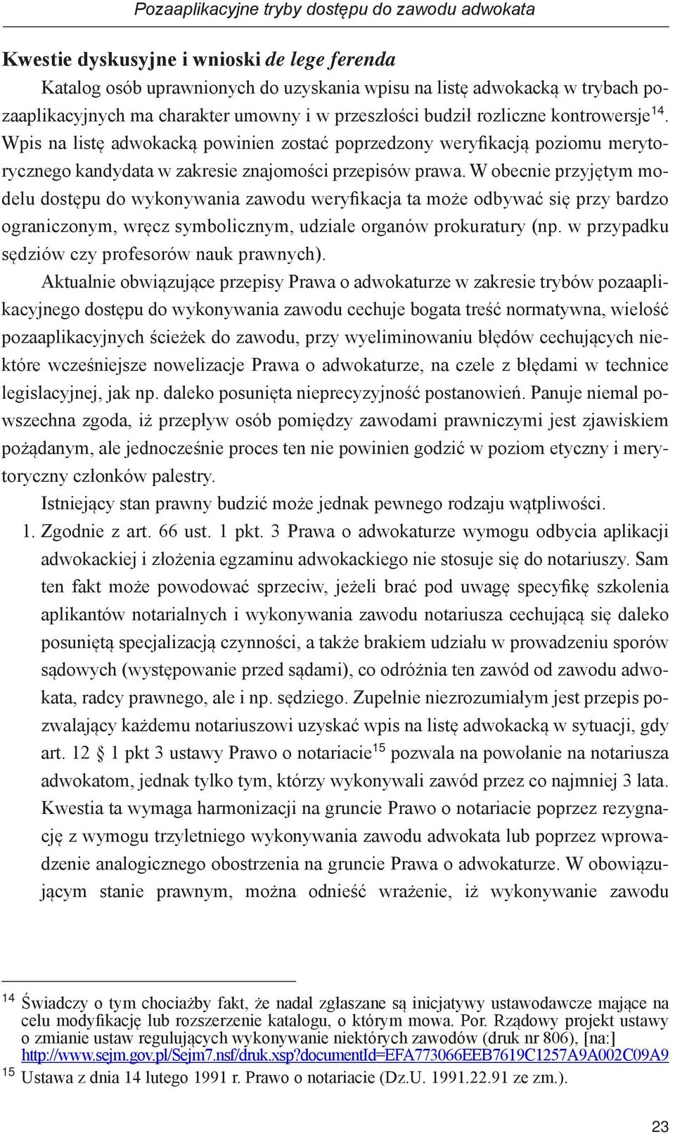 W obecnie przyjętym modelu dostępu do wykonywania zawodu weryfikacja ta może odbywać się przy bardzo ograniczonym, wręcz symbolicznym, udziale organów prokuratury (np.