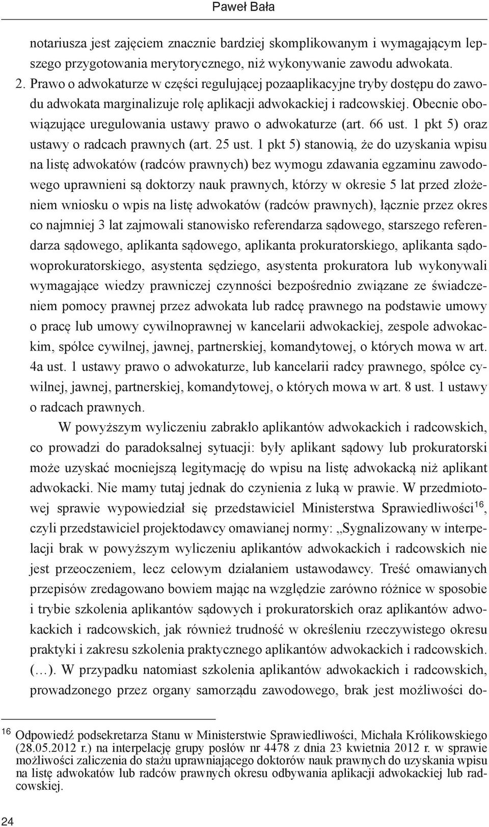 Obecnie obowiązujące uregulowania ustawy prawo o adwokaturze (art. 66 ust. 1 pkt 5) oraz ustawy o radcach prawnych (art. 25 ust.