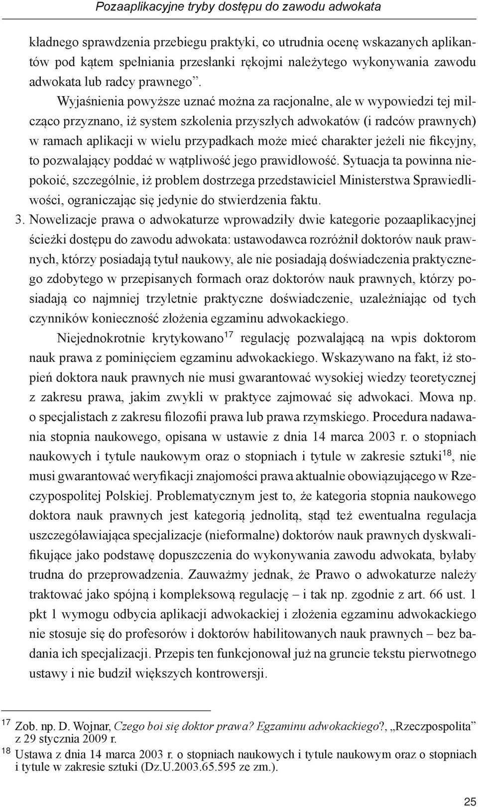 Wyjaśnienia powyższe uznać można za racjonalne, ale w wypowiedzi tej milcząco przyznano, iż system szkolenia przyszłych adwokatów (i radców prawnych) w ramach aplikacji w wielu przypadkach może mieć