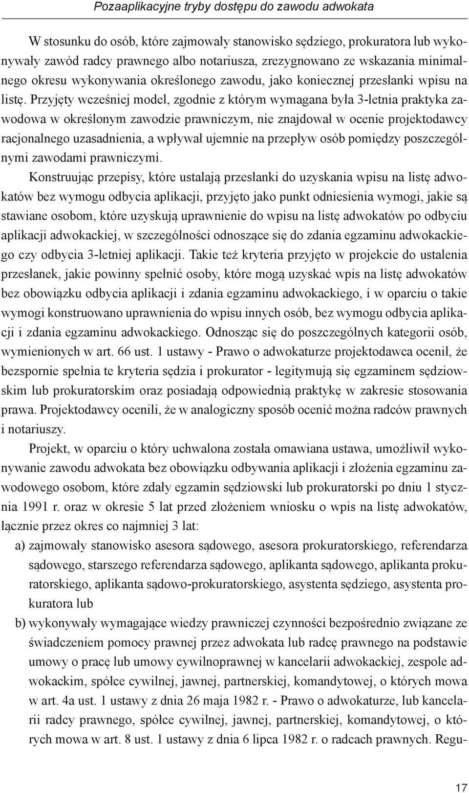 Przyjęty wcześniej model, zgodnie z którym wymagana była 3-letnia praktyka zawodowa w określonym zawodzie prawniczym, nie znajdował w ocenie projektodawcy racjonalnego uzasadnienia, a wpływał ujemnie