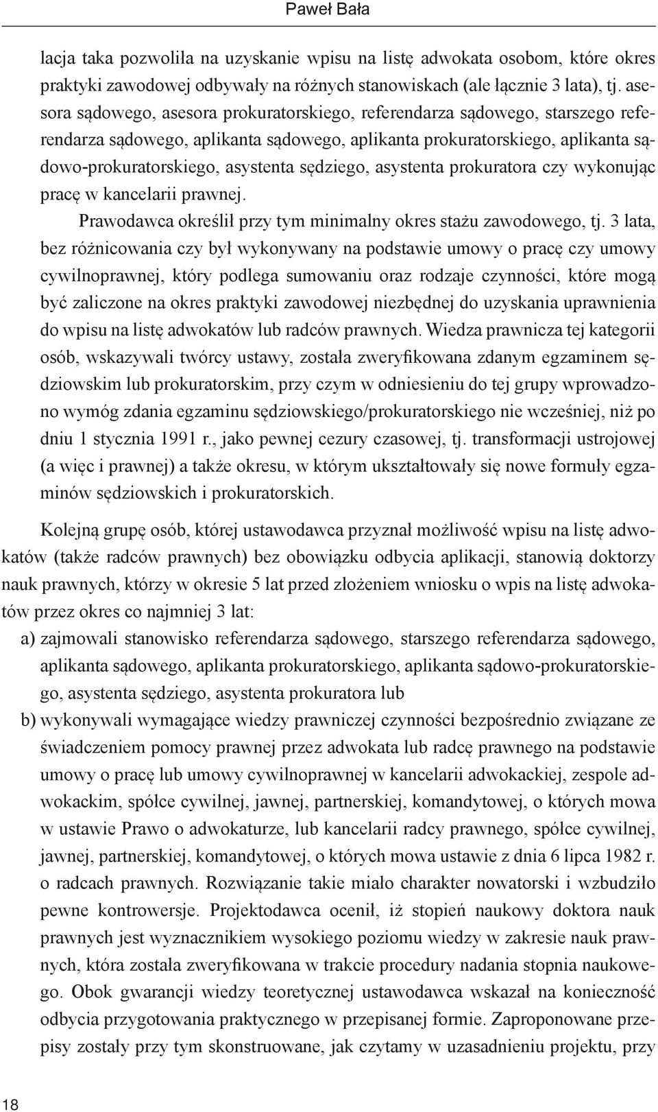 sędziego, asystenta prokuratora czy wykonując pracę w kancelarii prawnej. Prawodawca określił przy tym minimalny okres stażu zawodowego, tj.