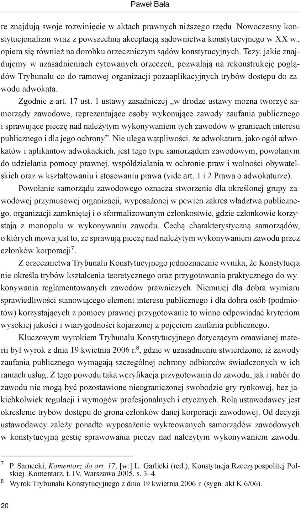 Tezy, jakie znajdujemy w uzasadnieniach cytowanych orzeczeń, pozwalają na rekonstrukcję poglądów Trybunału co do ramowej organizacji pozaaplikacyjnych trybów dostępu do zawodu adwokata. Zgodnie z art.