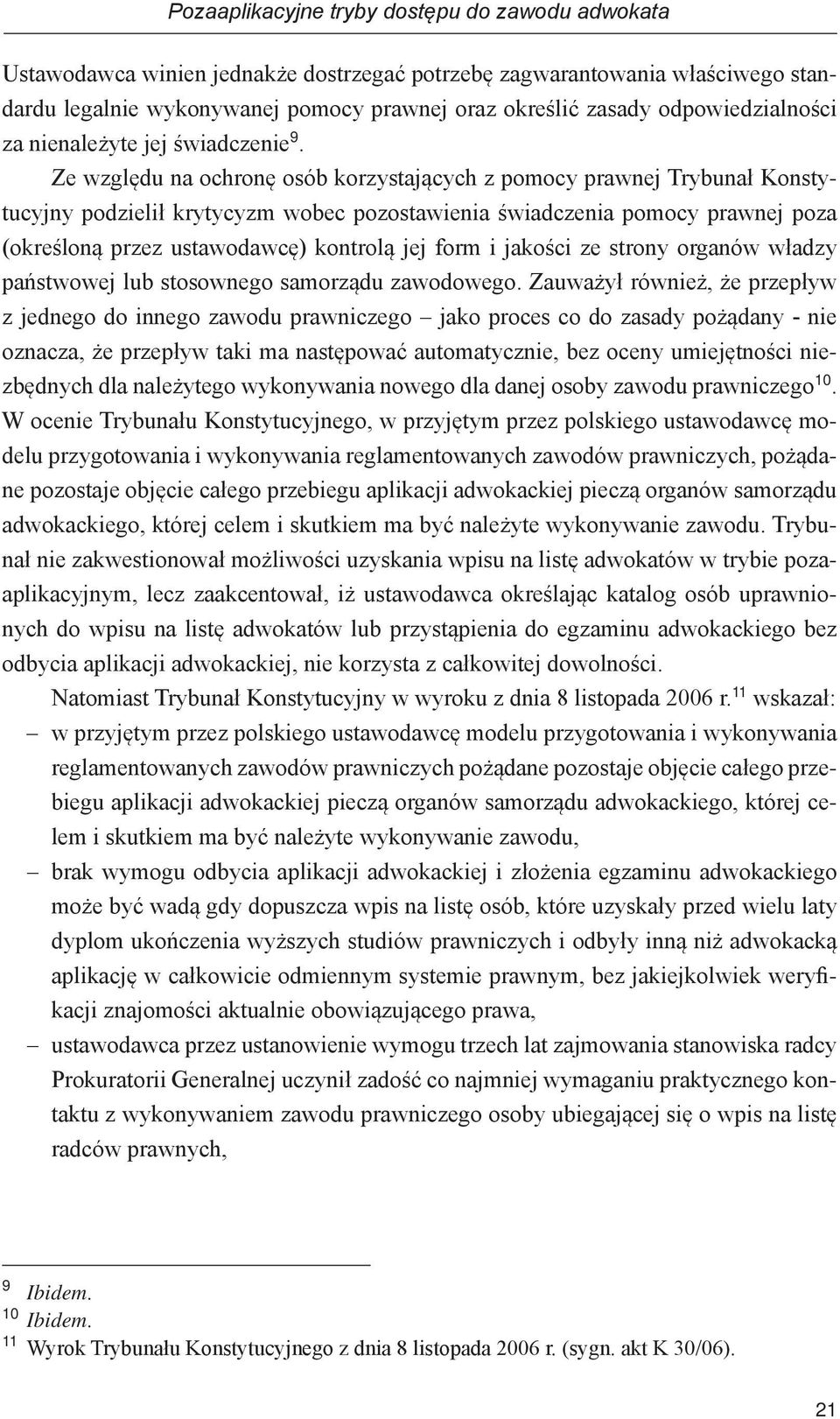 Ze względu na ochronę osób korzystających z pomocy prawnej Trybunał Konstytucyjny podzielił krytycyzm wobec pozostawienia świadczenia pomocy prawnej poza (określoną przez ustawodawcę) kontrolą jej