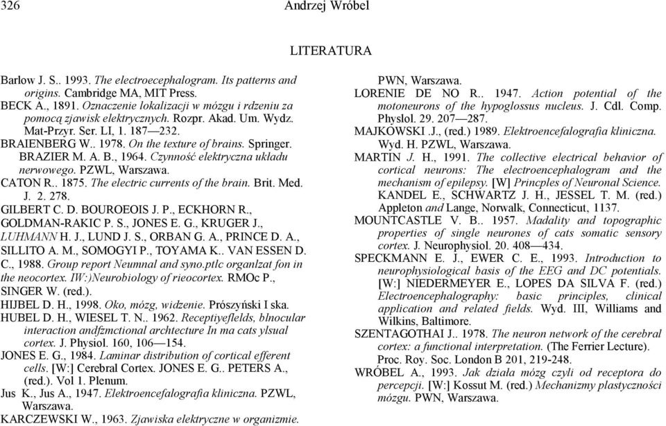 Czynność elektryczna układu nerwowego. PZWL, Warszawa. CATON R.. 1875. The electric currents of the brain. Brit. Med. J. 2. 278. GILBERT C. D. BOUROEOIS J. P., ECKHORN R., GOLDMAN-RAKIC P. S.