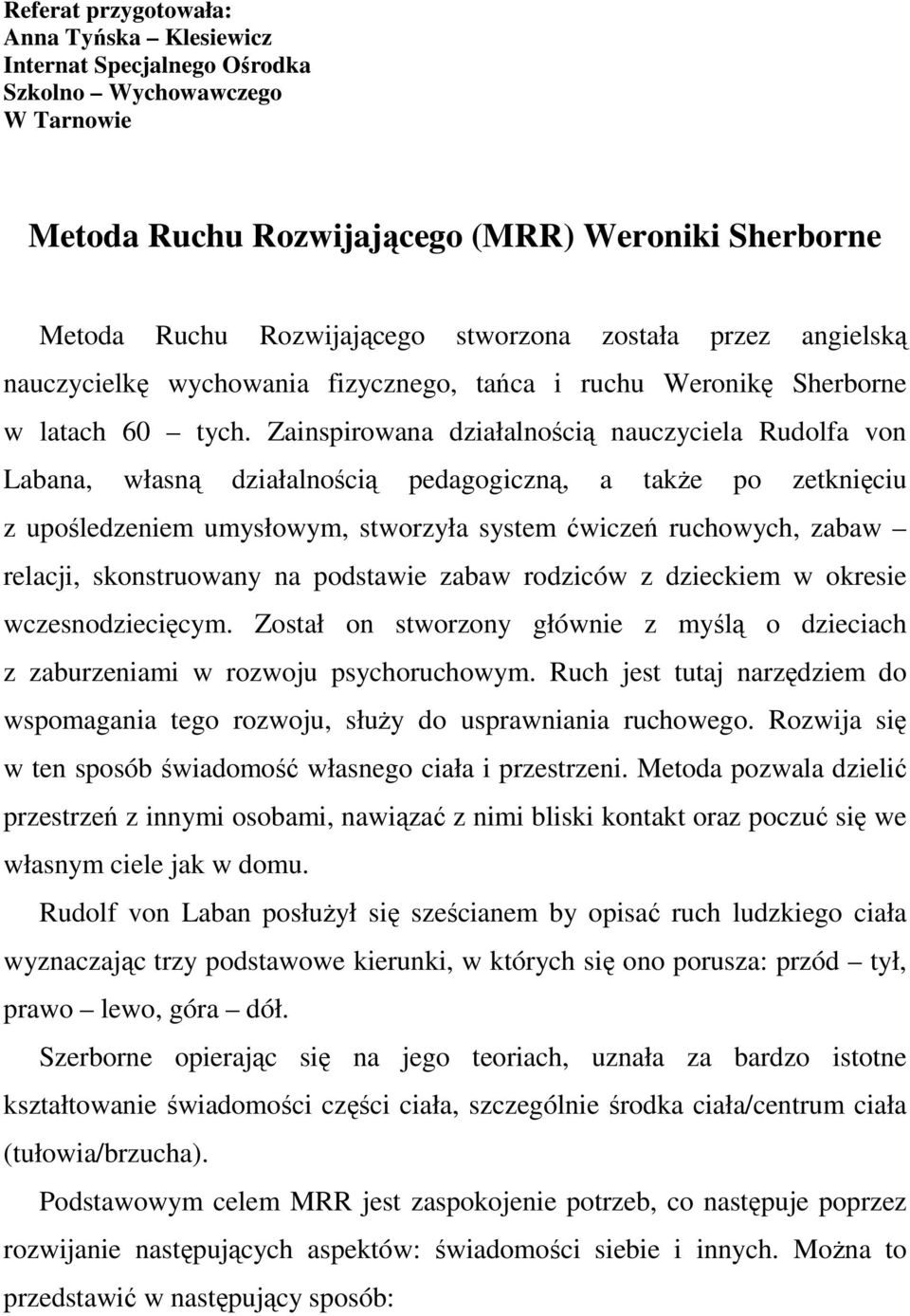 Zainspirowana działalnością nauczyciela Rudolfa von Labana, własną działalnością pedagogiczną, a takŝe po zetknięciu z upośledzeniem umysłowym, stworzyła system ćwiczeń ruchowych, zabaw relacji,
