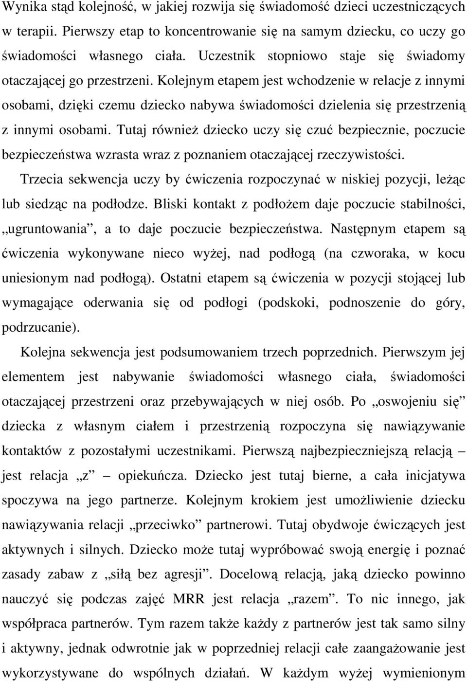 Kolejnym etapem jest wchodzenie w relacje z innymi osobami, dzięki czemu dziecko nabywa świadomości dzielenia się przestrzenią z innymi osobami.