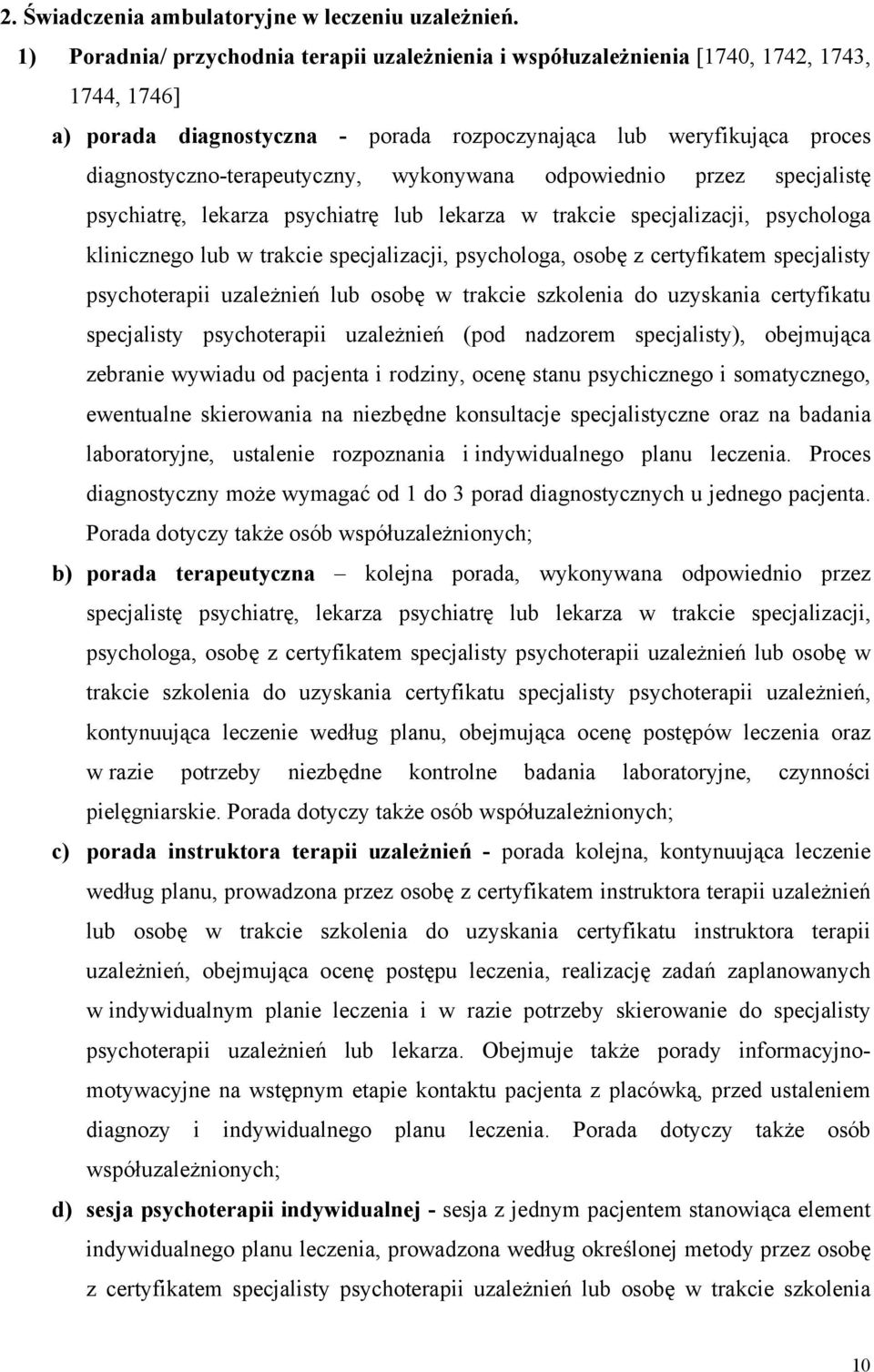 wykonywana odpowiednio przez specjalistę psychiatrę, lekarza psychiatrę lub lekarza w trakcie specjalizacji, psychologa klinicznego lub w trakcie specjalizacji, psychologa, osobę z certyfikatem