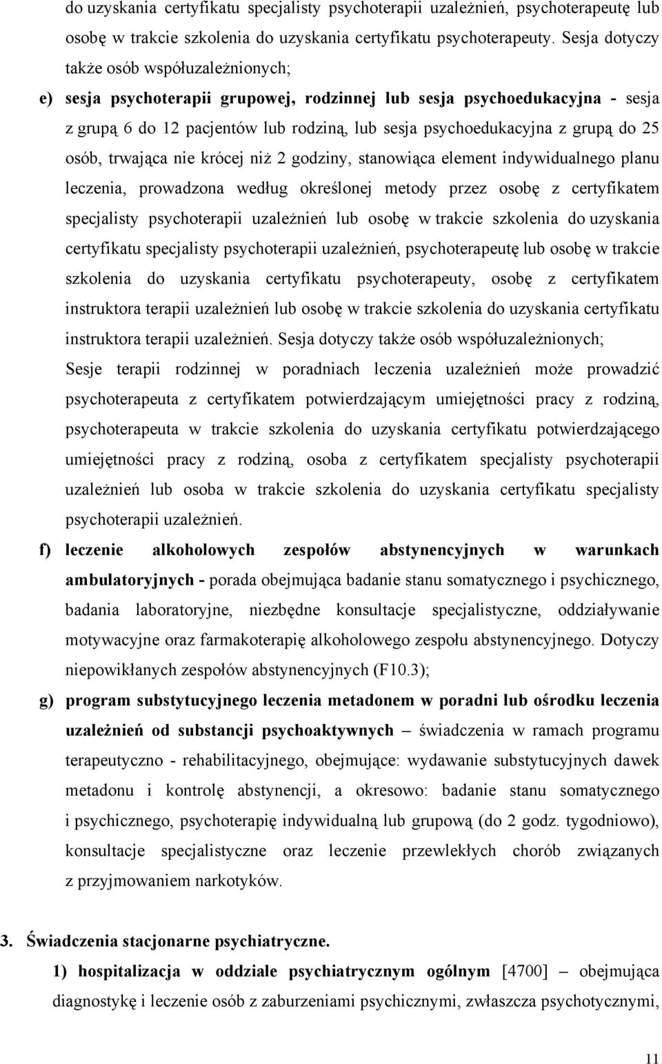 25 osób, trwająca nie krócej niż 2 godziny, stanowiąca element indywidualnego planu leczenia, prowadzona według określonej metody przez osobę z certyfikatem specjalisty psychoterapii uzależnień lub