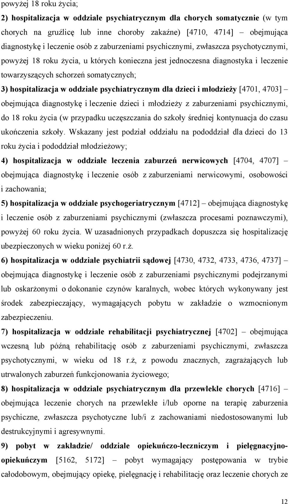 oddziale psychiatrycznym dla dzieci i młodzieży [4701, 4703] obejmująca diagnostykę i leczenie dzieci i młodzieży z zaburzeniami psychicznymi, do 18 roku życia (w przypadku uczęszczania do szkoły