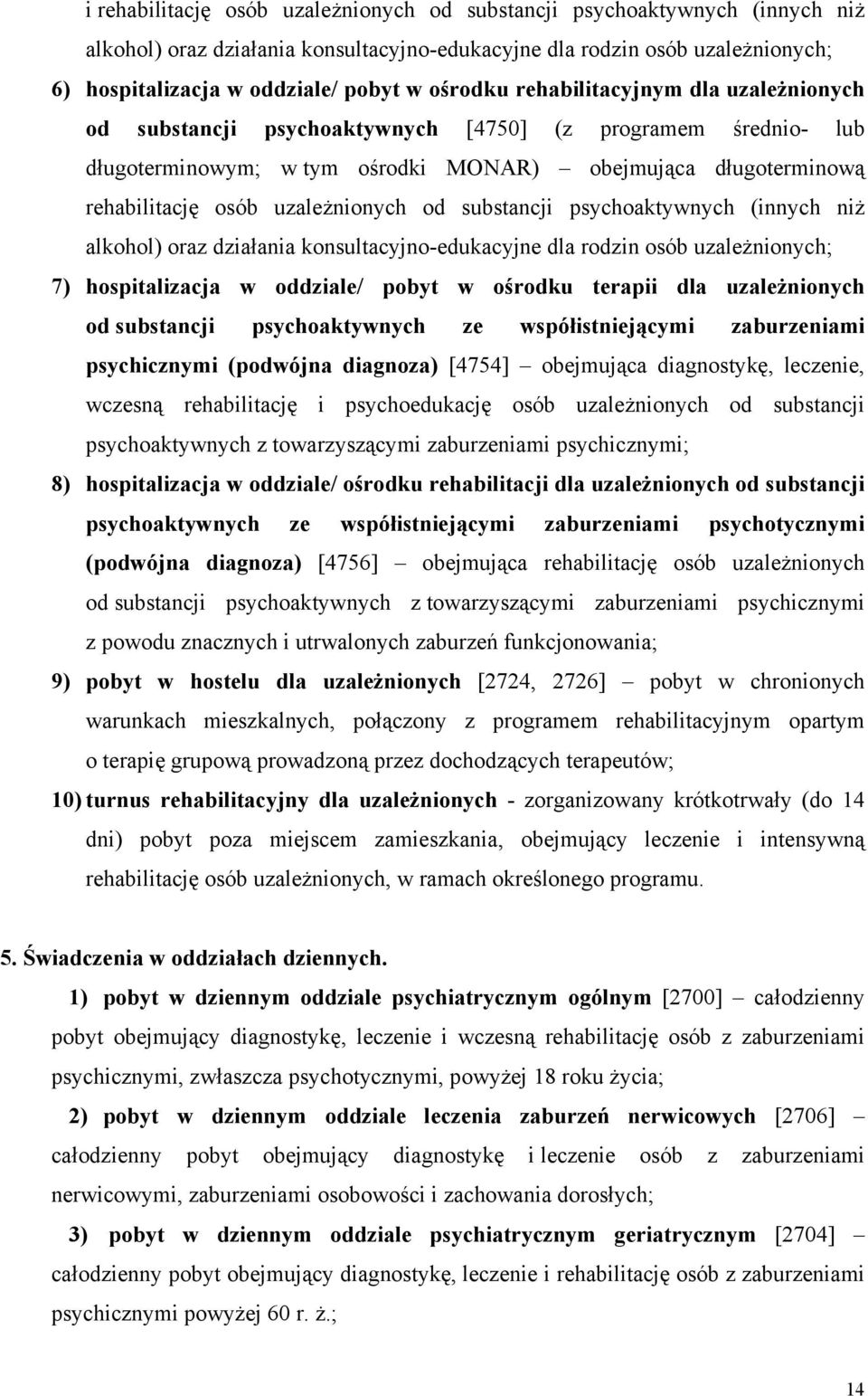 uzależnionych od substancji psychoaktywnych (innych niż alkohol) oraz działania konsultacyjno-edukacyjne dla rodzin osób uzależnionych; 7) hospitalizacja w oddziale/ pobyt w ośrodku terapii dla