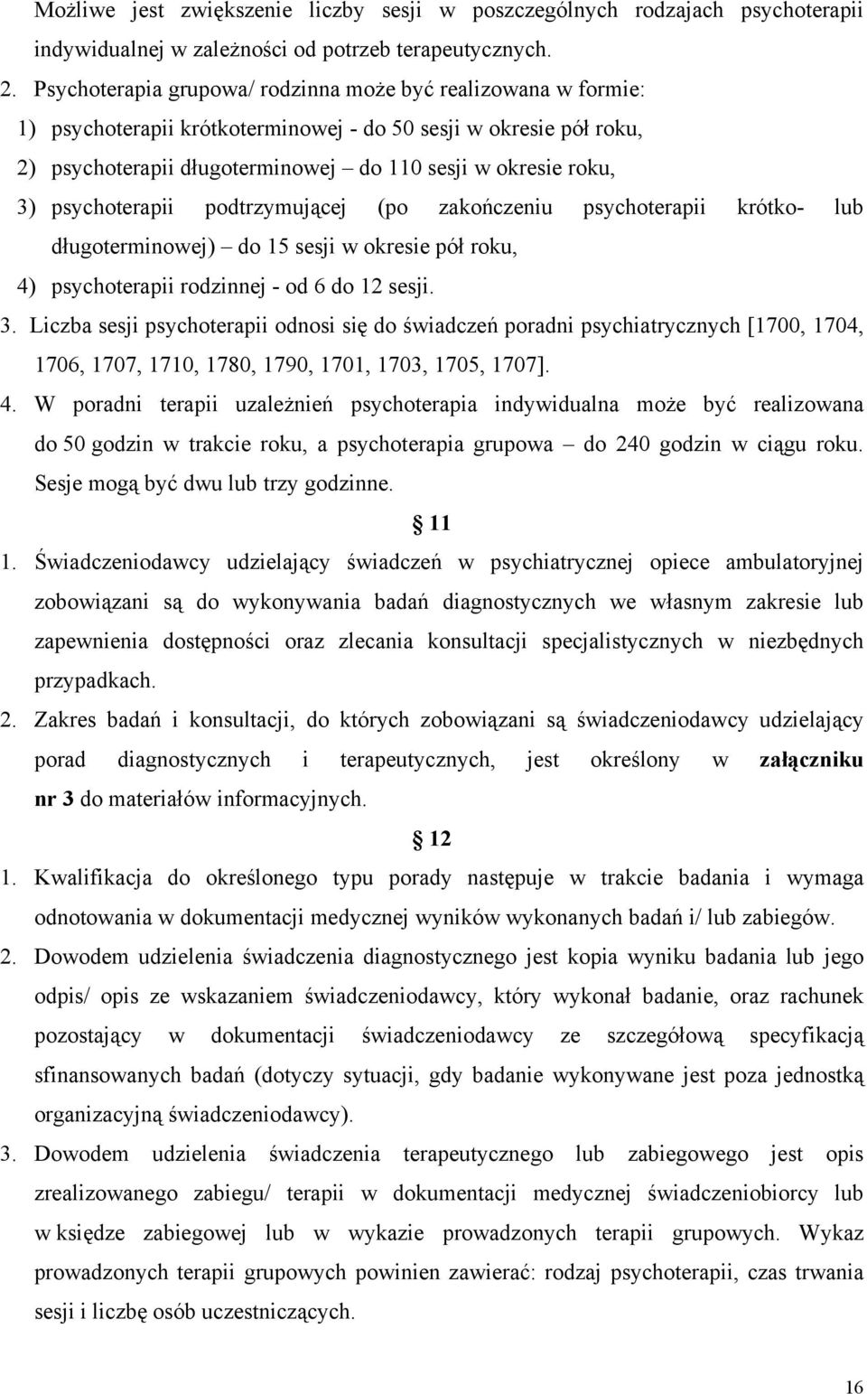 psychoterapii podtrzymującej (po zakończeniu psychoterapii krótko- lub długoterminowej) do 15 sesji w okresie pół roku, 4) psychoterapii rodzinnej - od 6 do 12 sesji. 3.