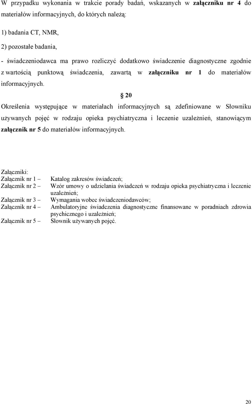 20 Określenia występujące w materiałach informacyjnych są zdefiniowane w Słowniku używanych pojęć w rodzaju opieka psychiatryczna i leczenie uzależnień, stanowiącym załącznik nr 5 do materiałów