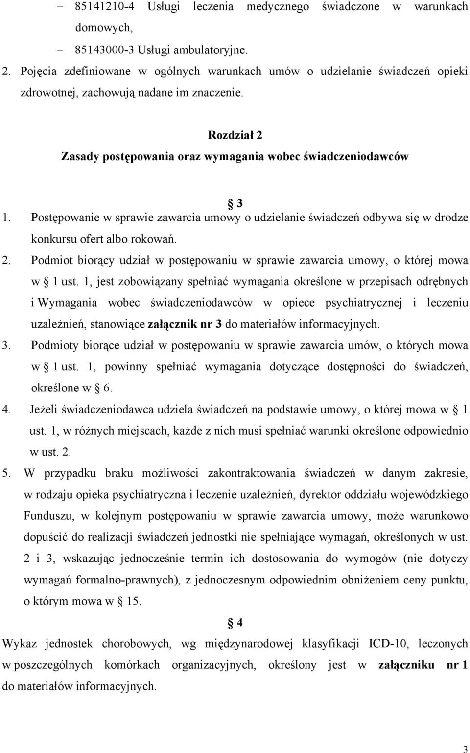 Postępowanie w sprawie zawarcia umowy o udzielanie świadczeń odbywa się w drodze konkursu ofert albo rokowań. 2. Podmiot biorący udział w postępowaniu w sprawie zawarcia umowy, o której mowa w 1 ust.