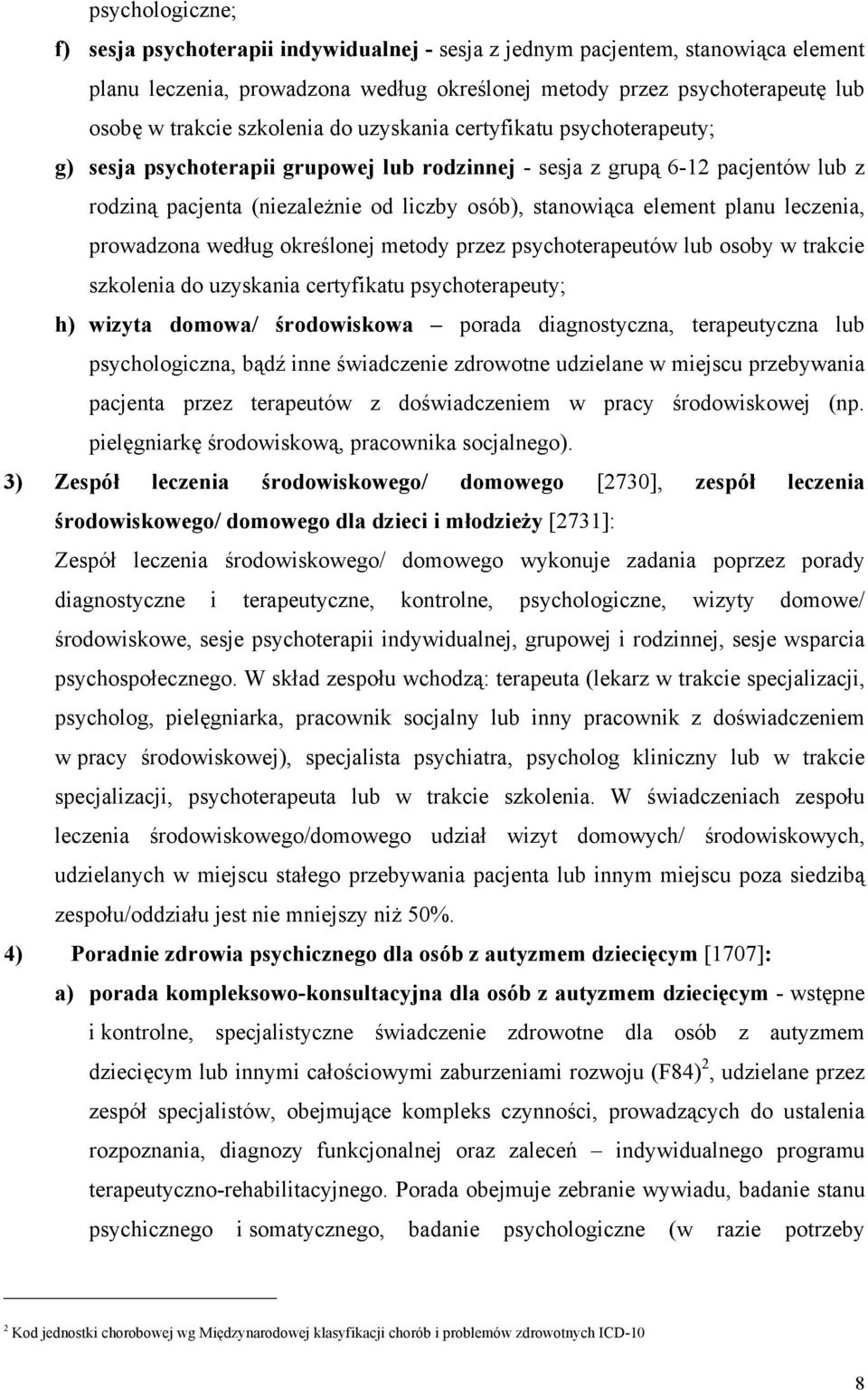 element planu leczenia, prowadzona według określonej metody przez psychoterapeutów lub osoby w trakcie szkolenia do uzyskania certyfikatu psychoterapeuty; h) wizyta domowa/ środowiskowa porada