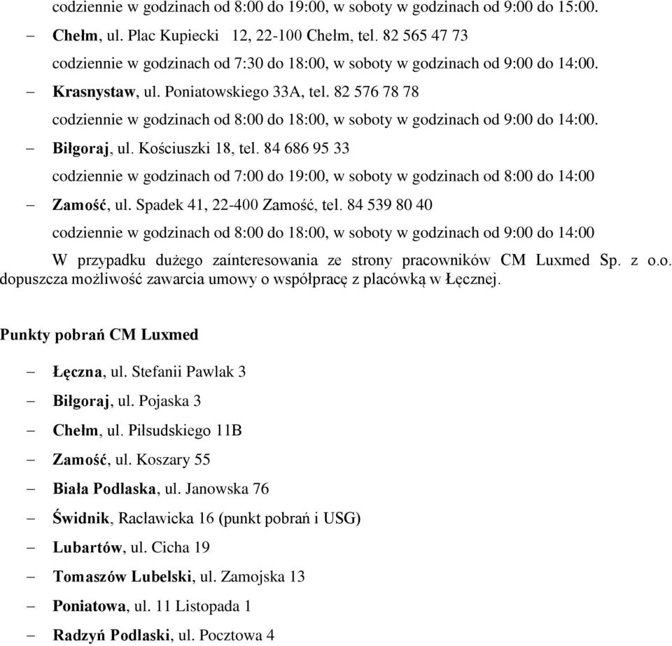 82 576 78 78 codziennie w godzinach od 8:00 do 18:00, w soboty w godzinach od 9:00 do 14:00. Biłgoraj, ul. Kościuszki 18, tel.