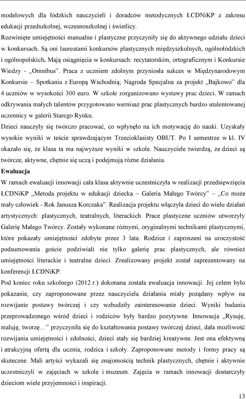 Mają osiągnięcia w konkursach: recytatorskim, ortograficznym i Konkursie Wiedzy - Omnibus.