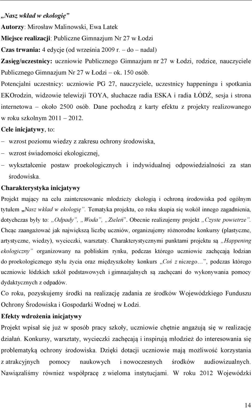 Potencjalni uczestnicy: uczniowie PG 27, nauczyciele, uczestnicy happeningu i spotkania EKOrodzin, widzowie telewizji TOYA, słuchacze radia ESKA i radia ŁÓDŹ, sesja i strona internetowa około 2500