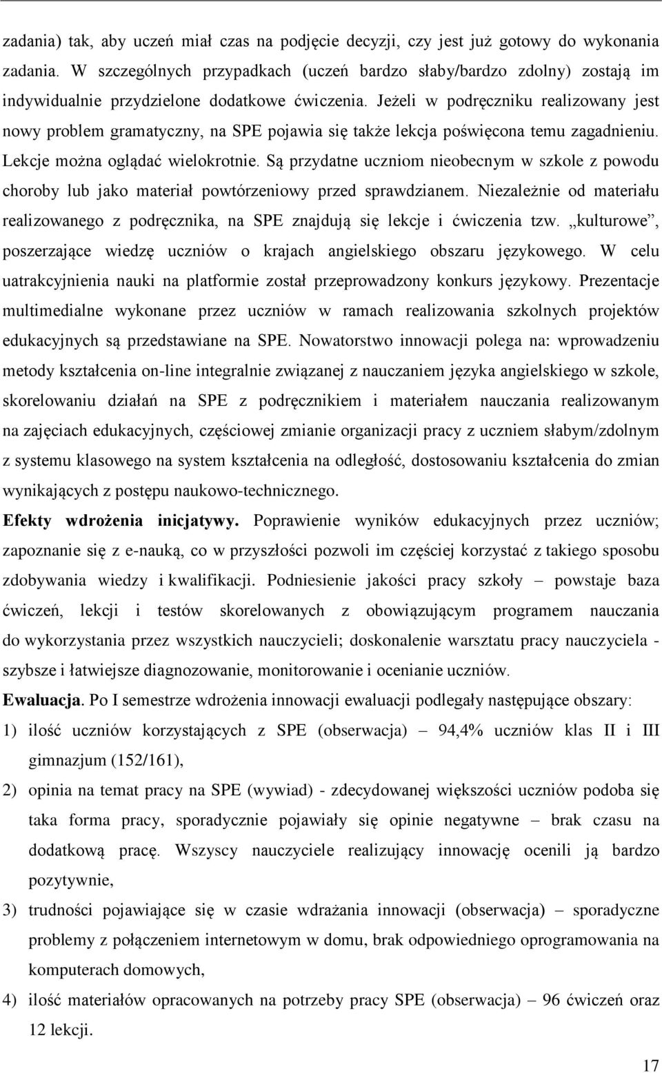 Jeżeli w podręczniku realizowany jest nowy problem gramatyczny, na SPE pojawia się także lekcja poświęcona temu zagadnieniu. Lekcje można oglądać wielokrotnie.