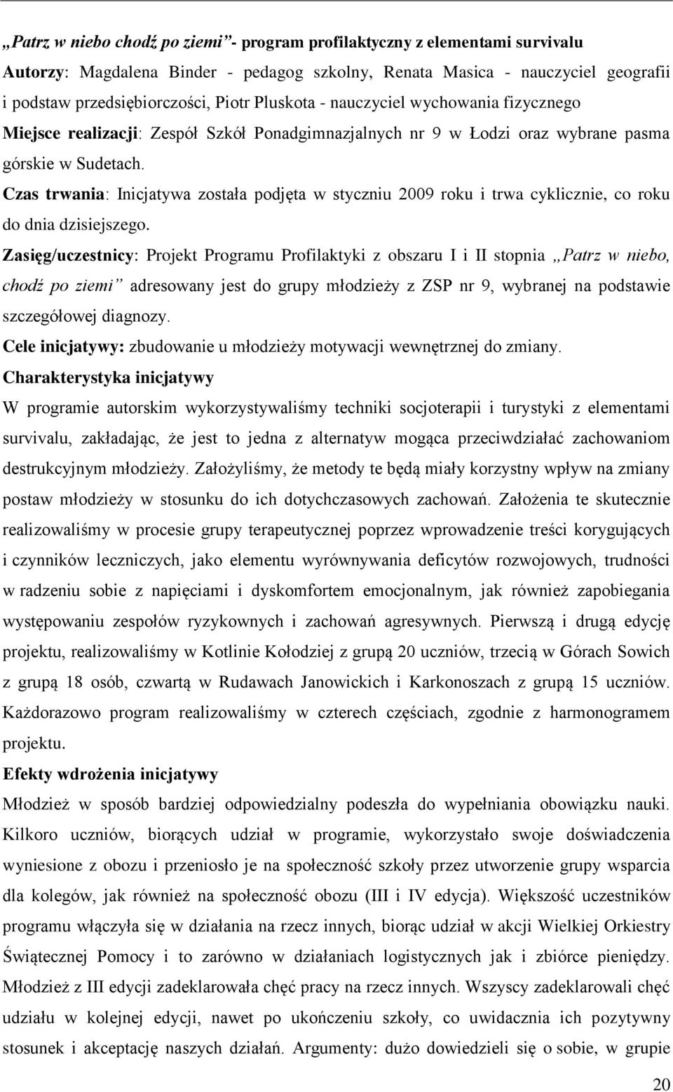 Czas trwania: Inicjatywa została podjęta w styczniu 2009 roku i trwa cyklicznie, co roku do dnia dzisiejszego.