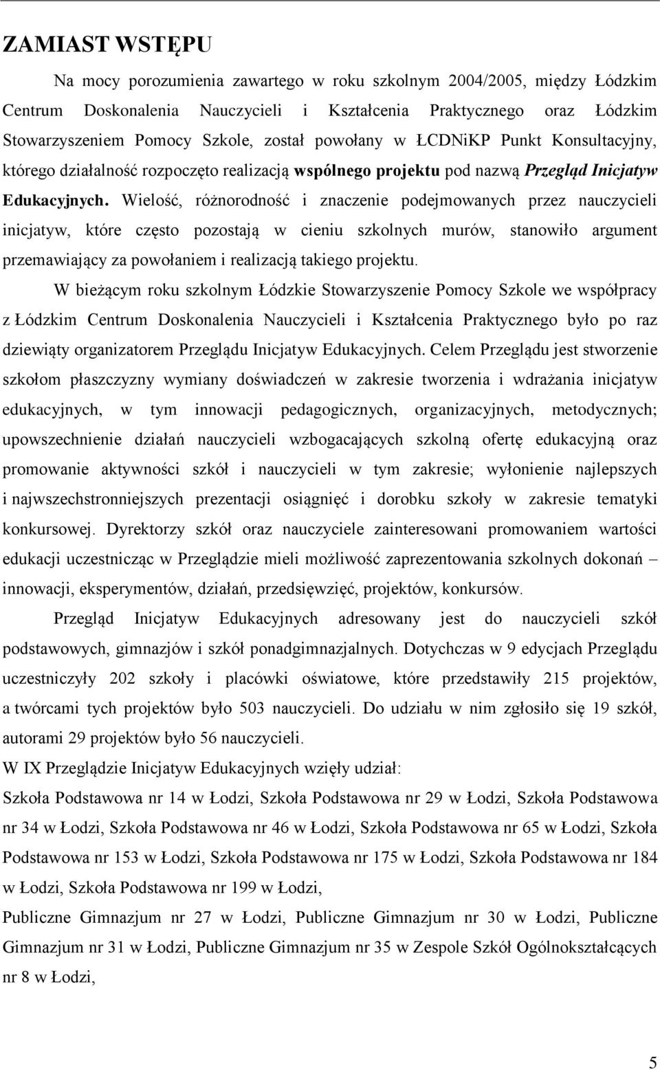 Wielość, różnorodność i znaczenie podejmowanych przez nauczycieli inicjatyw, które często pozostają w cieniu szkolnych murów, stanowiło argument przemawiający za powołaniem i realizacją takiego