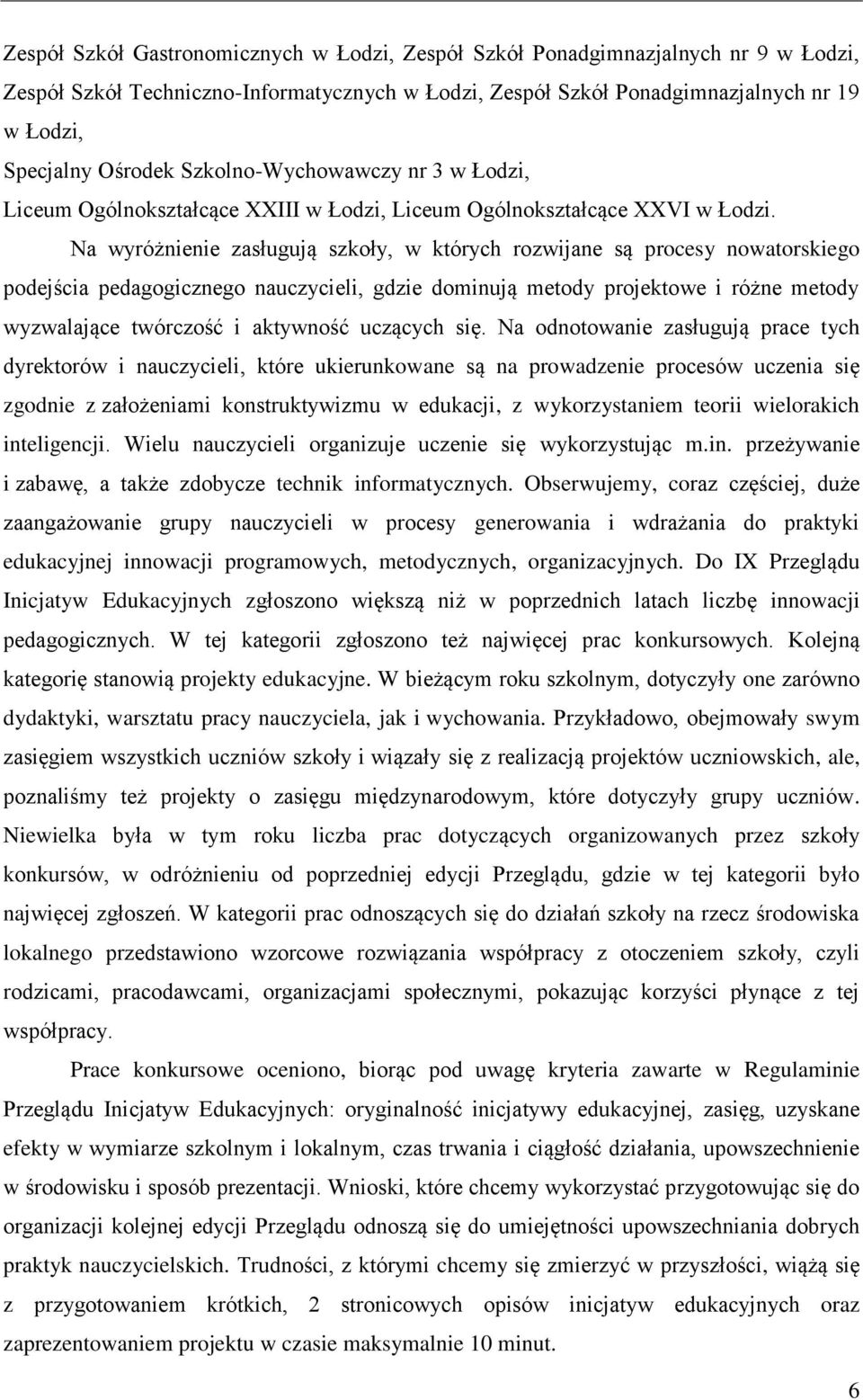 Na wyróżnienie zasługują szkoły, w których rozwijane są procesy nowatorskiego podejścia pedagogicznego nauczycieli, gdzie dominują metody projektowe i różne metody wyzwalające twórczość i aktywność