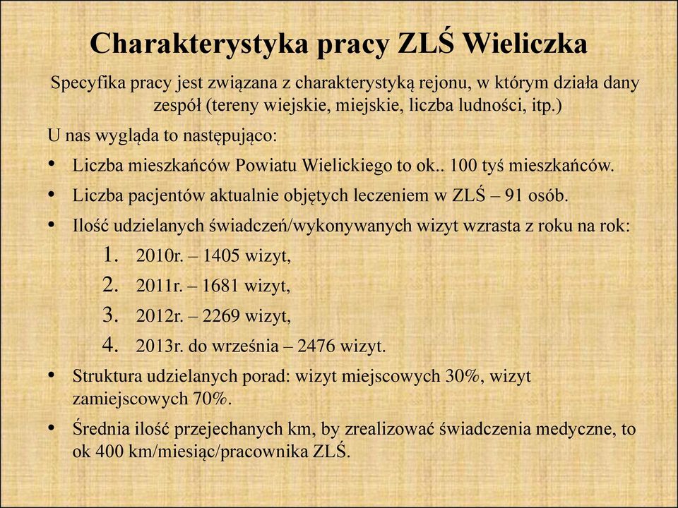 Ilość udzielanych świadczeń/wykonywanych wizyt wzrasta z roku na rok: 1. 2010r. 1405 wizyt, 2. 2011r. 1681 wizyt, 3. 2012r. 2269 wizyt, 4. 2013r. do września 2476 wizyt.