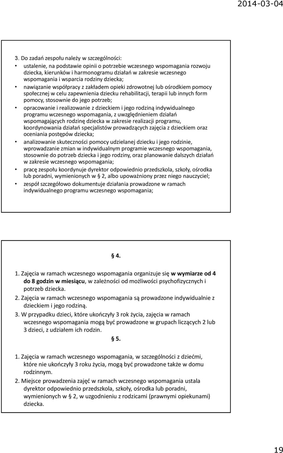 jego potrzeb; opracowanie i realizowanie z dzieckiem i jego rodziną indywidualnego programu wczesnego wspomagania, z uwzględnieniem działań wspomagających rodzinę dziecka w zakresie realizacji