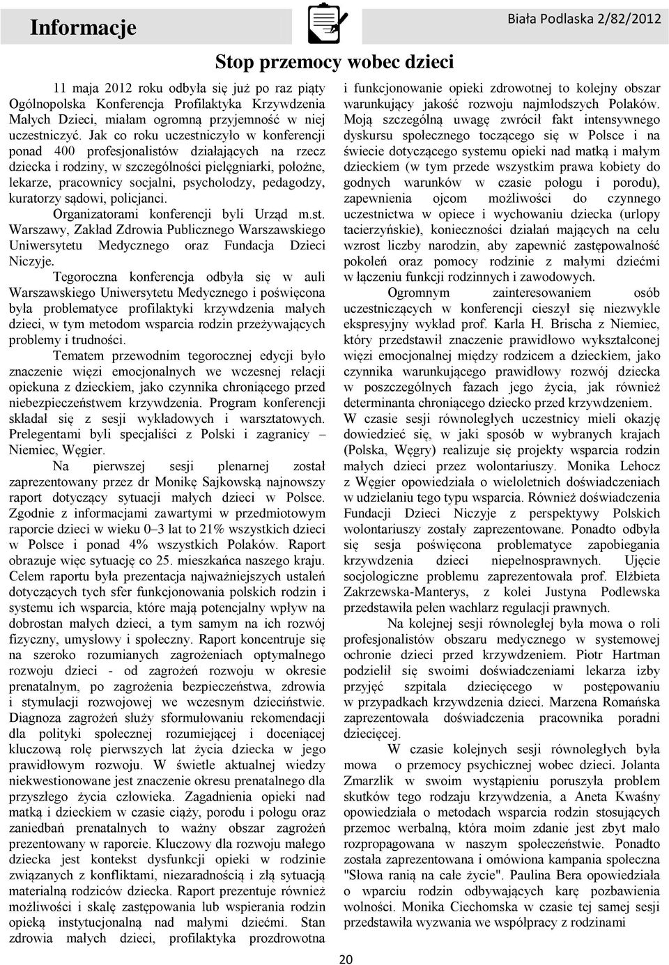 pedagodzy, kuratorzy sądowi, policjanci. Organizatorami konferencji byli Urząd m.st. Warszawy, Zakład Zdrowia Publicznego Warszawskiego Uniwersytetu Medycznego oraz Fundacja Dzieci Niczyje.