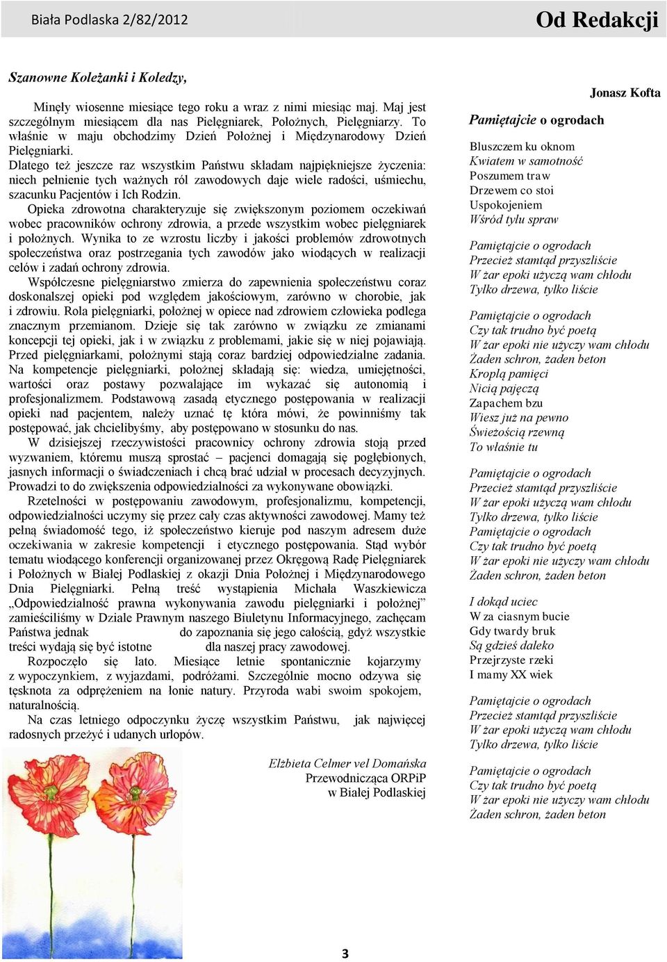 Dlatego też jeszcze raz wszystkim Państwu składam najpiękniejsze życzenia: niech pełnienie tych ważnych ról zawodowych daje wiele radości, uśmiechu, szacunku Pacjentów i Ich Rodzin.