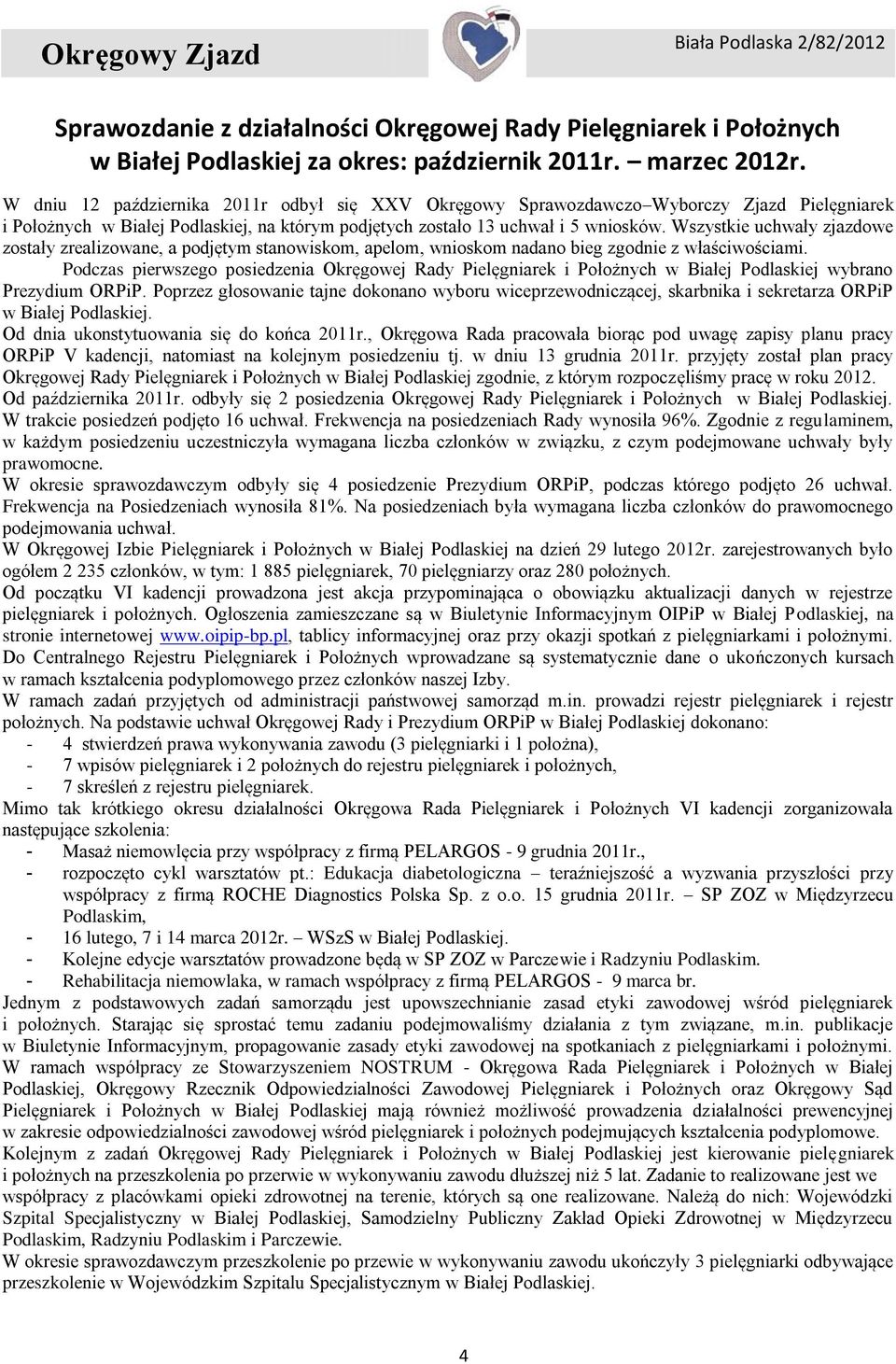 Wszystkie uchwały zjazdowe zostały zrealizowane, a podjętym stanowiskom, apelom, wnioskom nadano bieg zgodnie z właściwościami.