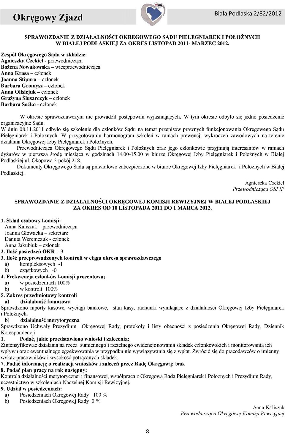 Grażyna Ślusarczyk członek Barbara Soćko - członek W okresie sprawozdawczym nie prowadził postępowań wyjaśniających. W tym okresie odbyło się jedno posiedzenie organizacyjne Sądu. W dniu 08.11.