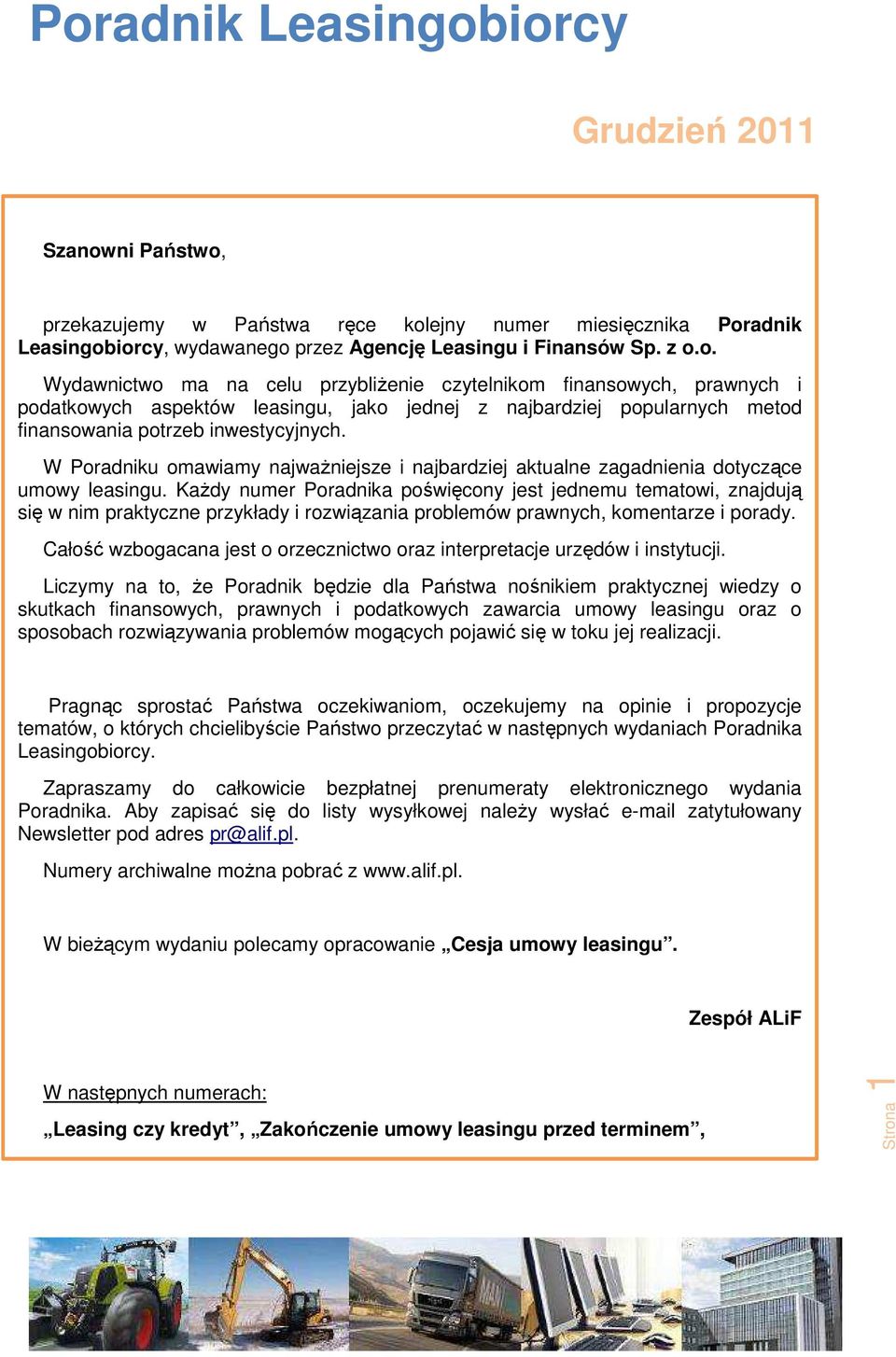 Każdy numer Poradnika poświęcony jest jednemu tematowi, znajdują się w nim praktyczne przykłady i rozwiązania problemów prawnych, komentarze i porady.