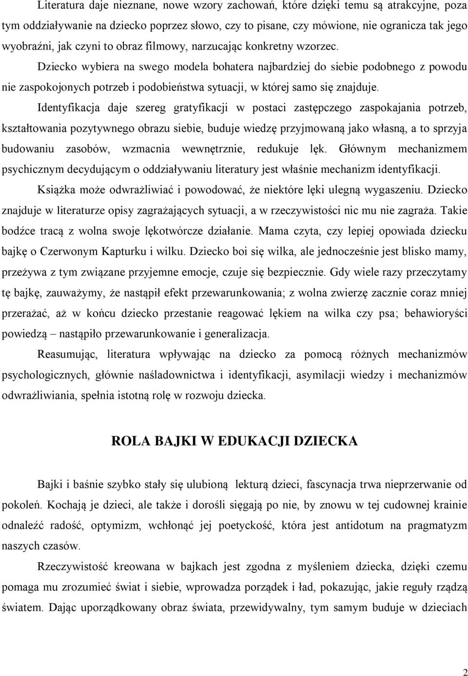 Dziecko wybiera na swego modela bohatera najbardziej do siebie podobnego z powodu nie zaspokojonych potrzeb i podobieństwa sytuacji, w której samo się znajduje.