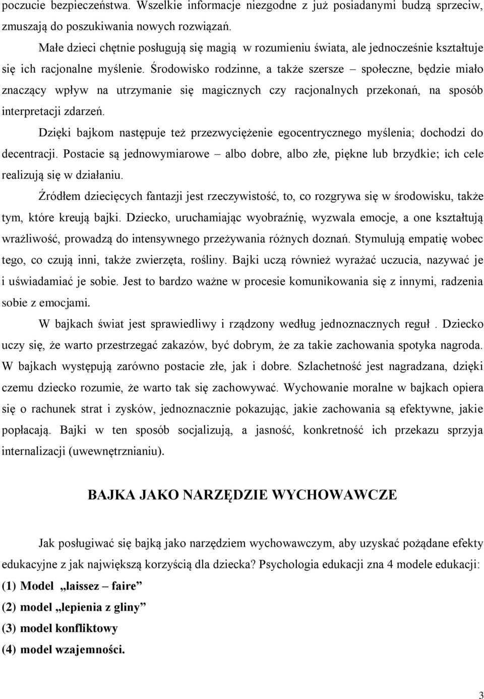 Środowisko rodzinne, a także szersze społeczne, będzie miało znaczący wpływ na utrzymanie się magicznych czy racjonalnych przekonań, na sposób interpretacji zdarzeń.