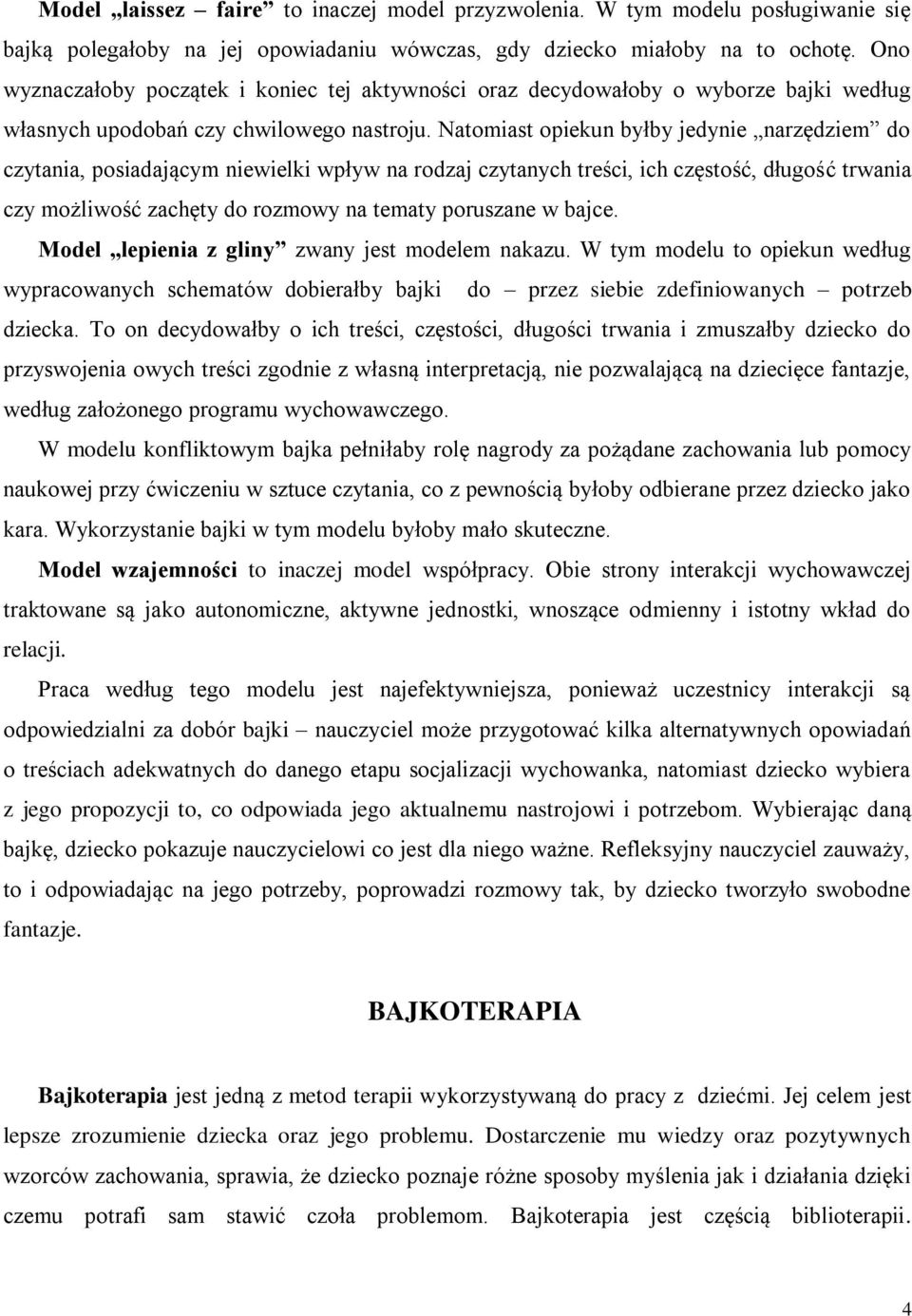Natomiast opiekun byłby jedynie narzędziem do czytania, posiadającym niewielki wpływ na rodzaj czytanych treści, ich częstość, długość trwania czy możliwość zachęty do rozmowy na tematy poruszane w
