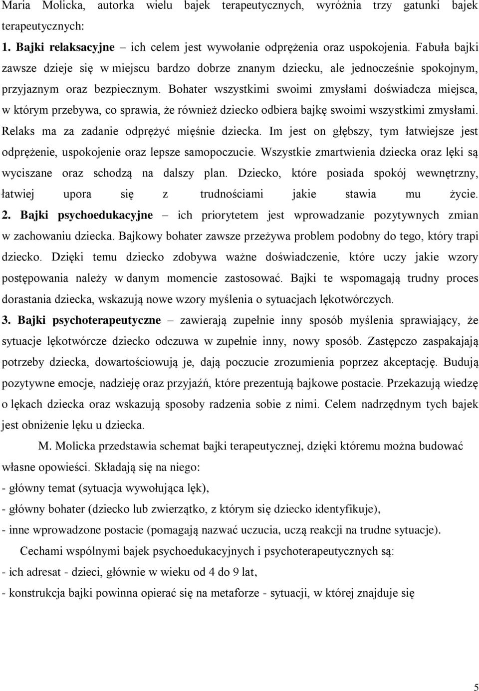 Bohater wszystkimi swoimi zmysłami doświadcza miejsca, w którym przebywa, co sprawia, że również dziecko odbiera bajkę swoimi wszystkimi zmysłami. Relaks ma za zadanie odprężyć mięśnie dziecka.