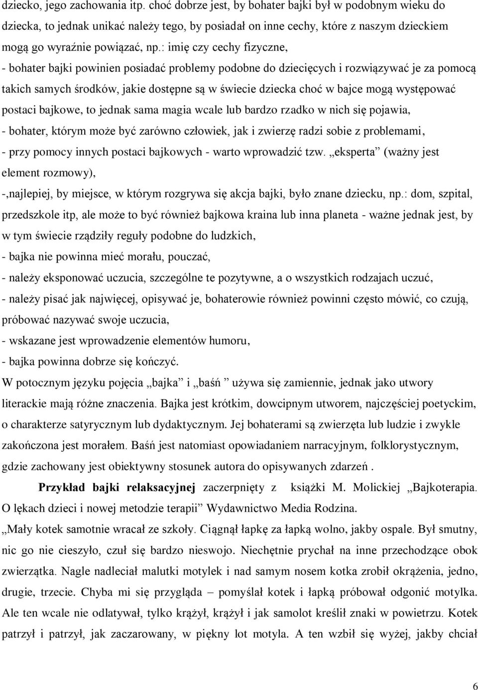 : imię czy cechy fizyczne, - bohater bajki powinien posiadać problemy podobne do dziecięcych i rozwiązywać je za pomocą takich samych środków, jakie dostępne są w świecie dziecka choć w bajce mogą