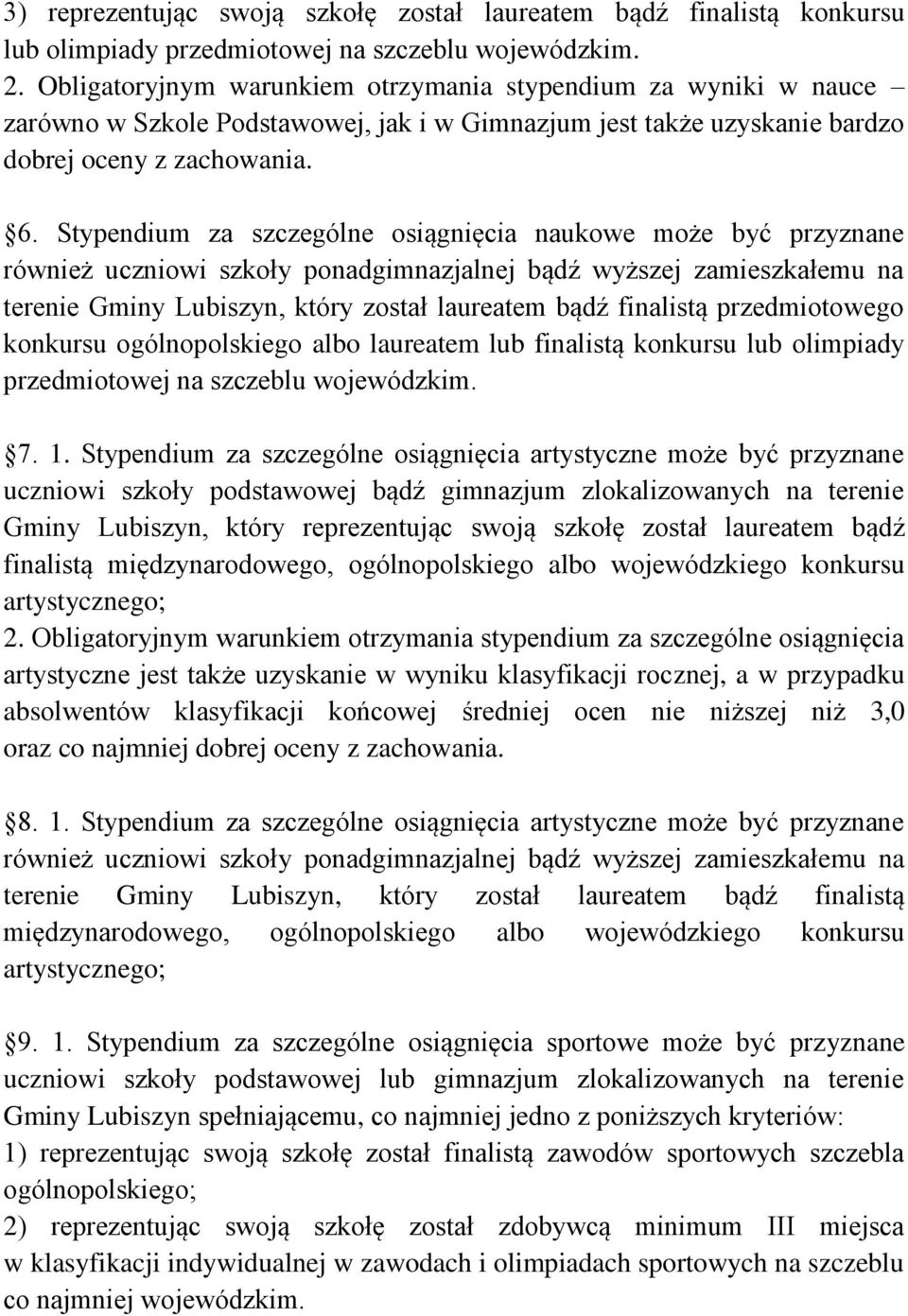 Stypendium za szczególne osiągnięcia naukowe może być przyznane również uczniowi szkoły ponadgimnazjalnej bądź wyższej zamieszkałemu na terenie Gminy Lubiszyn, który został laureatem bądź finalistą