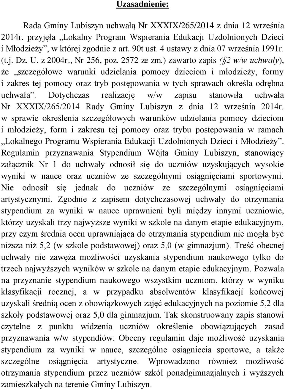 ) zawarto zapis ( 2 w/w uchwały), że szczegółowe warunki udzielania pomocy dzieciom i młodzieży, formy i zakres tej pomocy oraz tryb postępowania w tych sprawach określa odrębna uchwała.