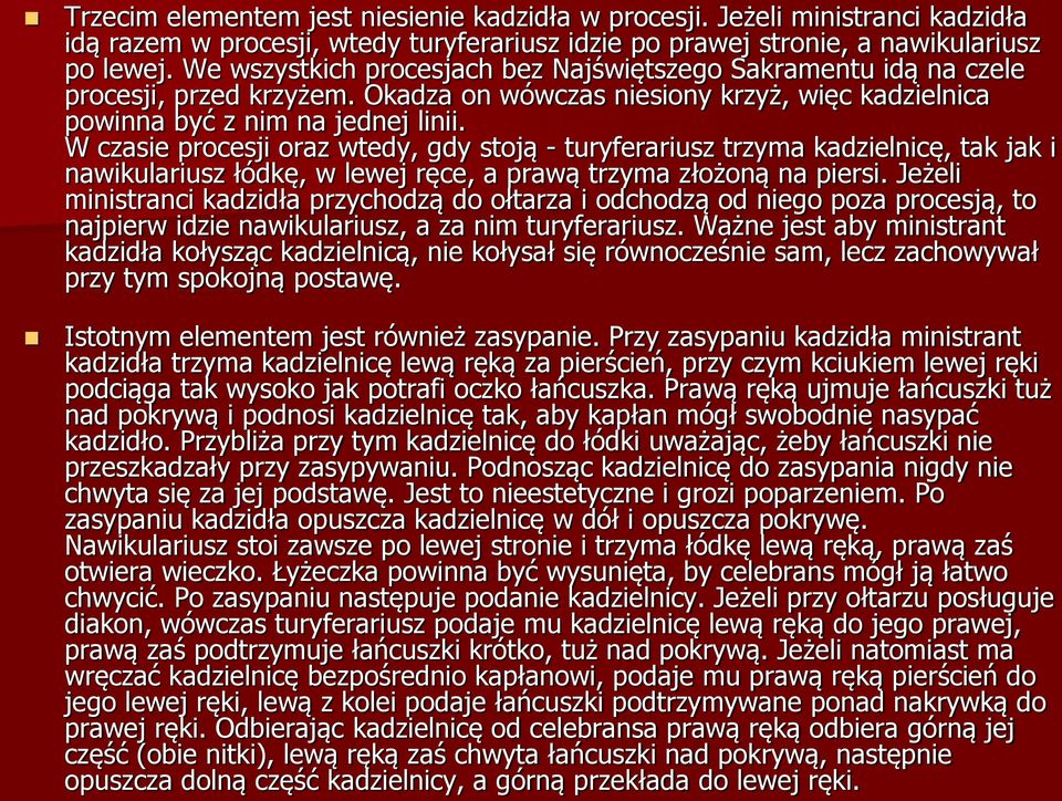 W czasie procesji oraz wtedy, gdy stoją - turyferariusz trzyma kadzielnicę, tak jak i nawikulariusz łódkę, w lewej ręce, a prawą trzyma złożoną na piersi.