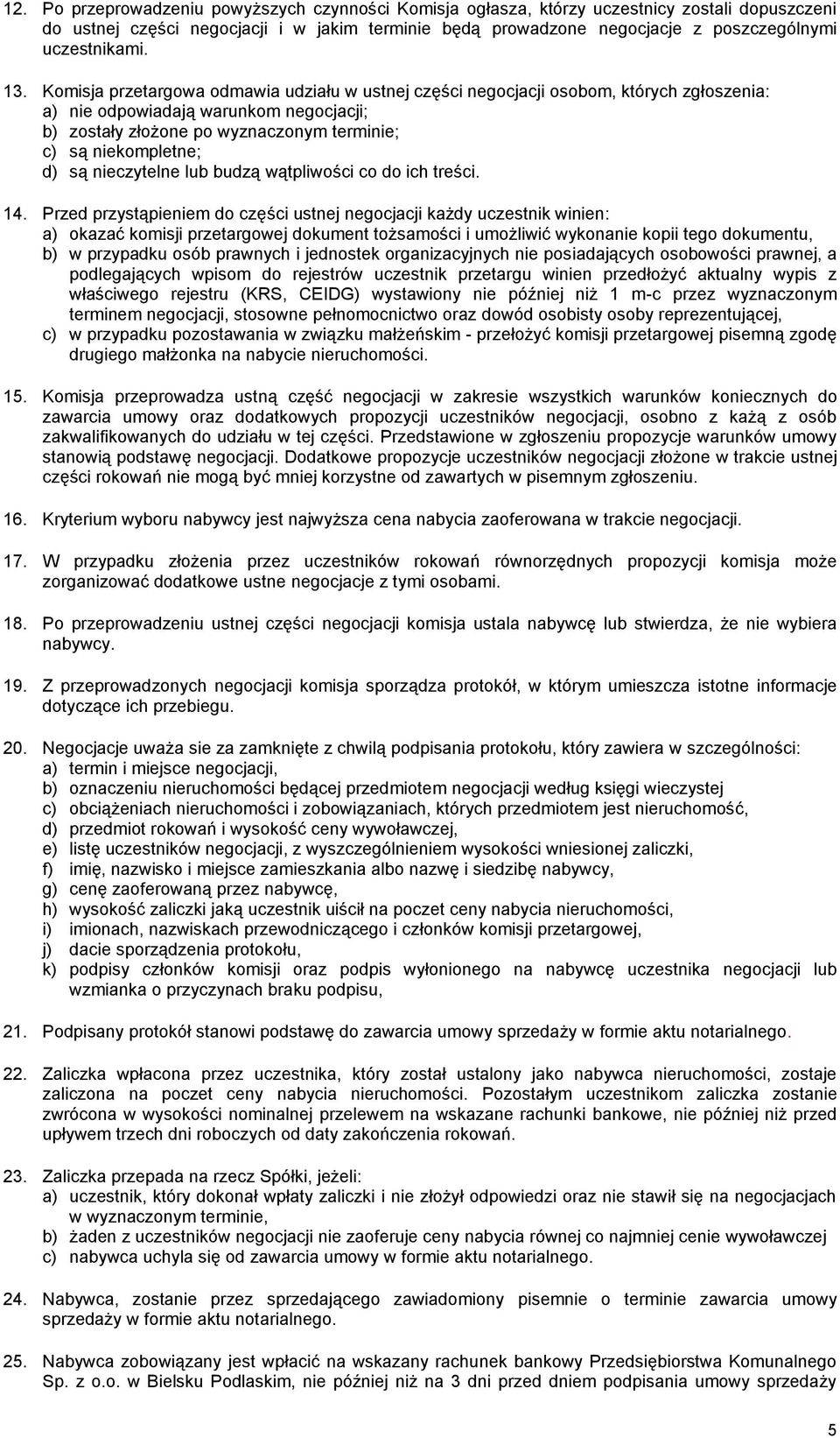 Komisja przetargowa odmawia udziału w ustnej części negocjacji osobom, których zgłoszenia: a) nie odpowiadają warunkom negocjacji; b) zostały złożone po wyznaczonym terminie; c) są niekompletne; d)