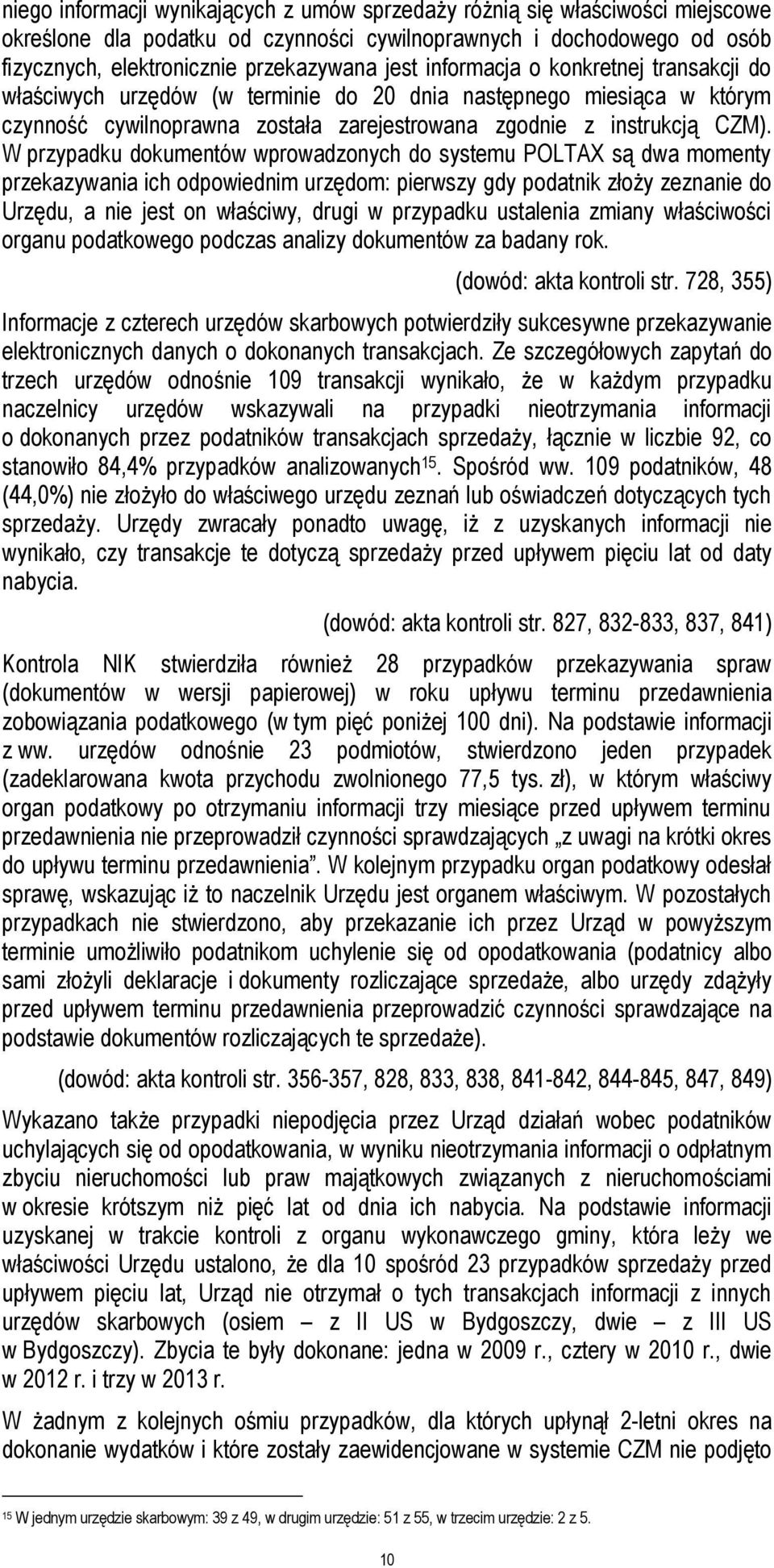W przypadku dokumentów wprowadzonych do systemu POLTAX są dwa momenty przekazywania ich odpowiednim urzędom: pierwszy gdy podatnik złoży zeznanie do Urzędu, a nie jest on właściwy, drugi w przypadku